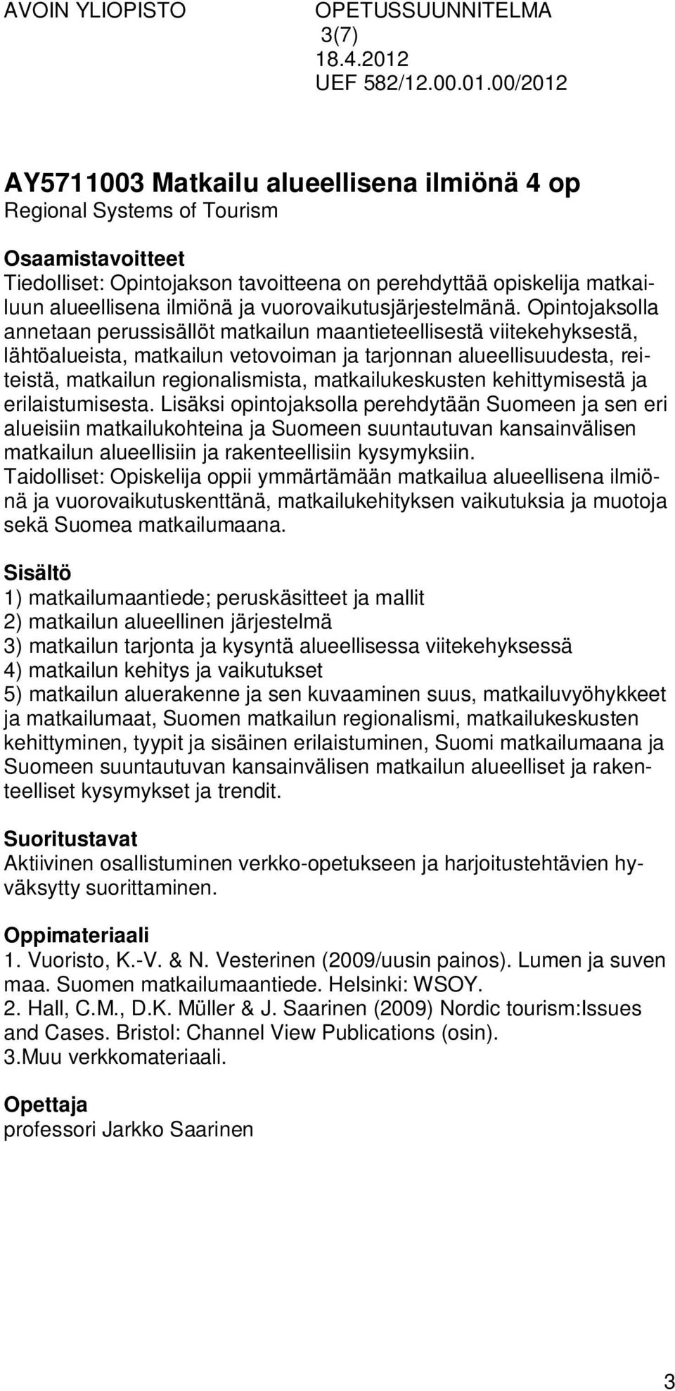 Opintojaksolla annetaan perussisällöt matkailun maantieteellisestä viitekehyksestä, lähtöalueista, matkailun vetovoiman ja tarjonnan alueellisuudesta, reiteistä, matkailun regionalismista,