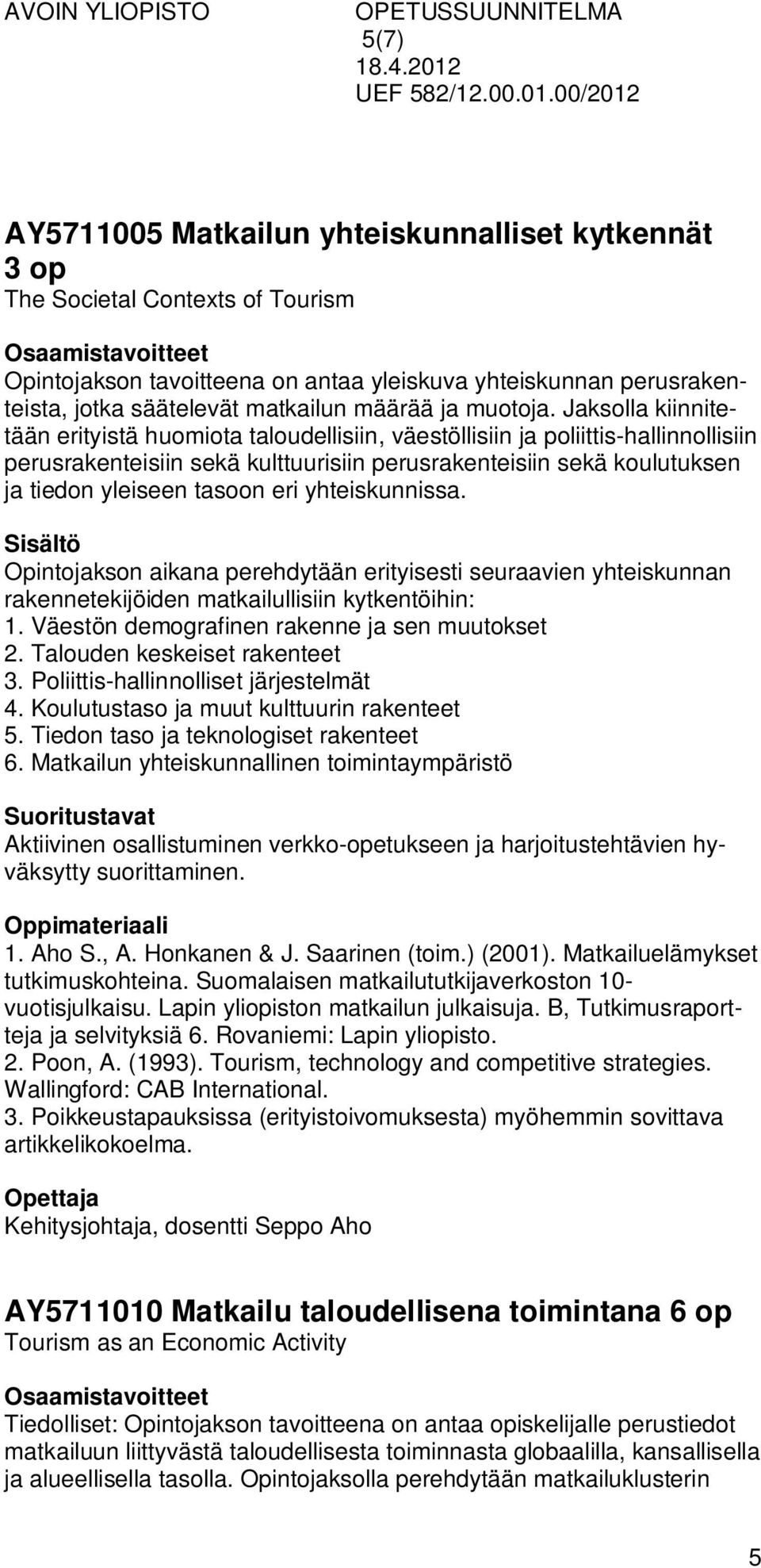 Jaksolla kiinnitetään erityistä huomiota taloudellisiin, väestöllisiin ja poliittis-hallinnollisiin perusrakenteisiin sekä kulttuurisiin perusrakenteisiin sekä koulutuksen ja tiedon yleiseen tasoon