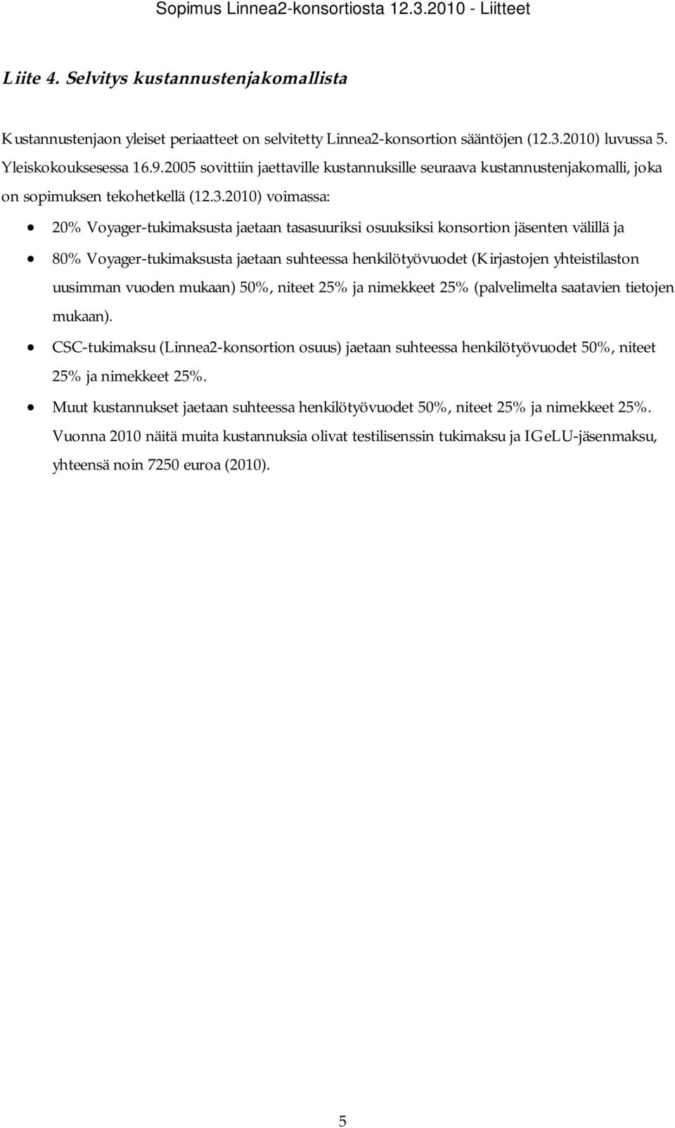 2010) voimassa: 20% Voyager-tukimaksusta jaetaan tasasuuriksi osuuksiksi konsortion jäsenten välillä ja 80% Voyager-tukimaksusta jaetaan suhteessa henkilötyövuodet (Kirjastojen yhteistilaston