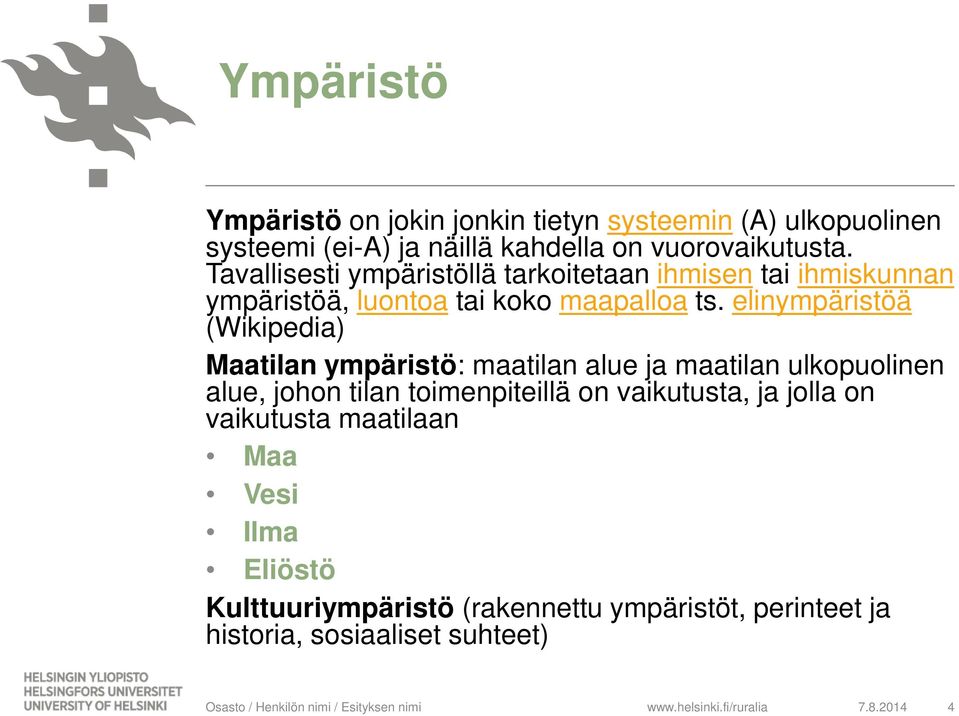 elinympäristöä (Wikipedia) Maatilan ympäristö: maatilan alue ja maatilan ulkopuolinen alue, johon tilan toimenpiteillä on vaikutusta, ja jolla on