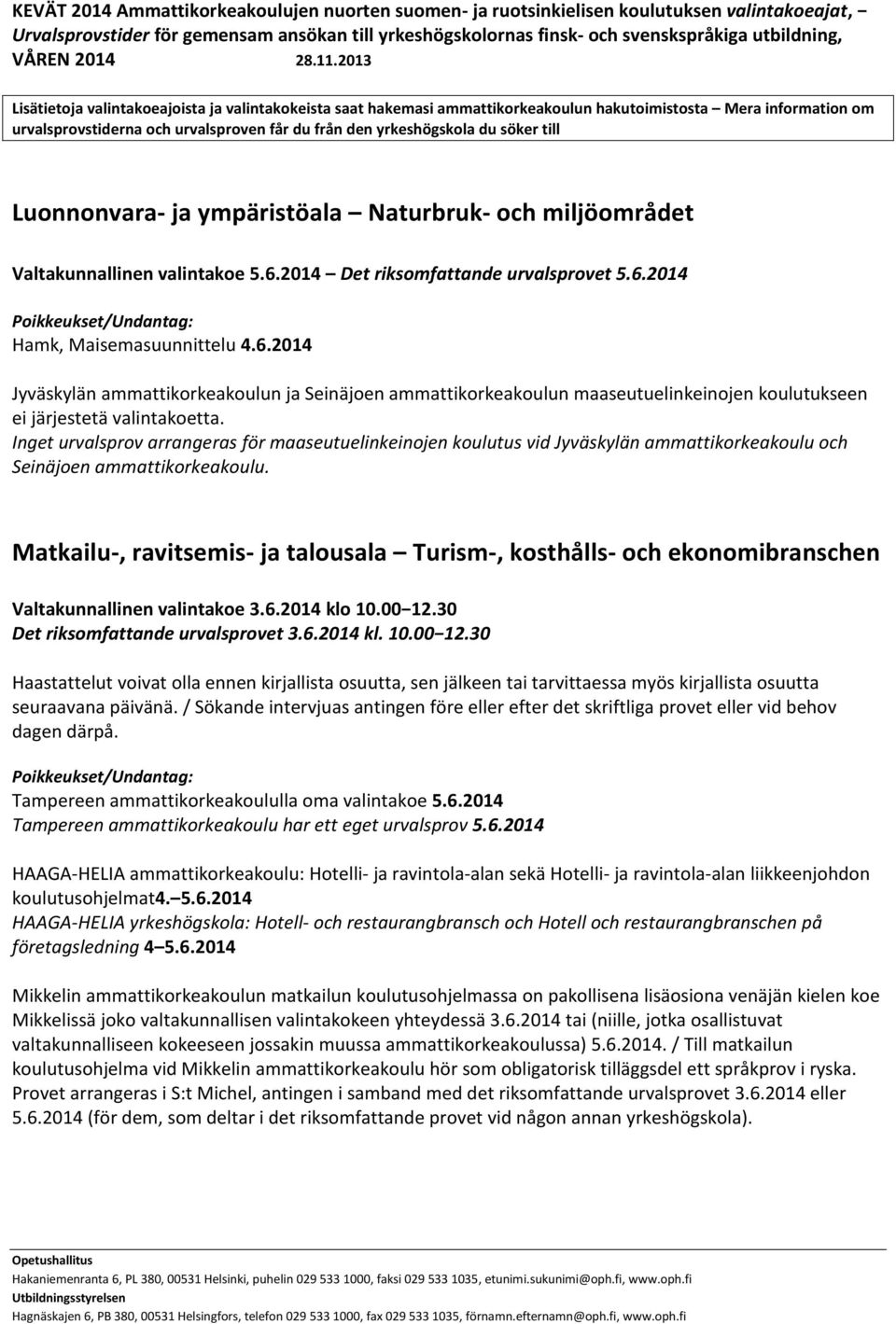 Inget urvalsprov arrangeras för maaseutuelinkeinojen koulutus vid Jyväskylän ammattikorkeakoulu och Seinäjoen ammattikorkeakoulu.