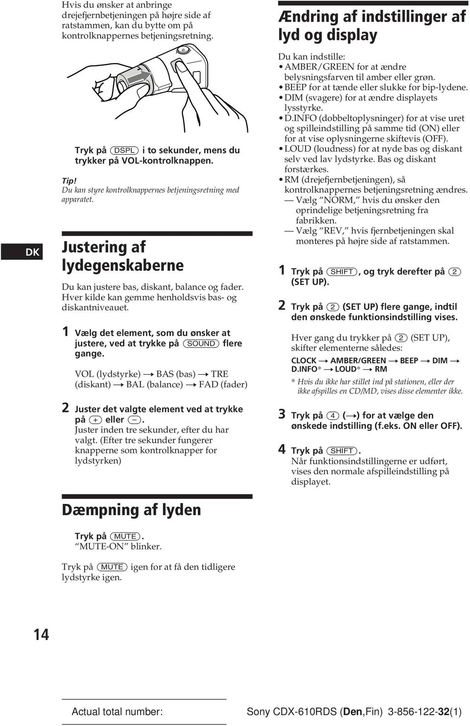 Justering af lydegenskaberne Du kan justere bas, diskant, balance og fader. Hver kilde kan gemme henholdsvis bas- og diskantniveauet.