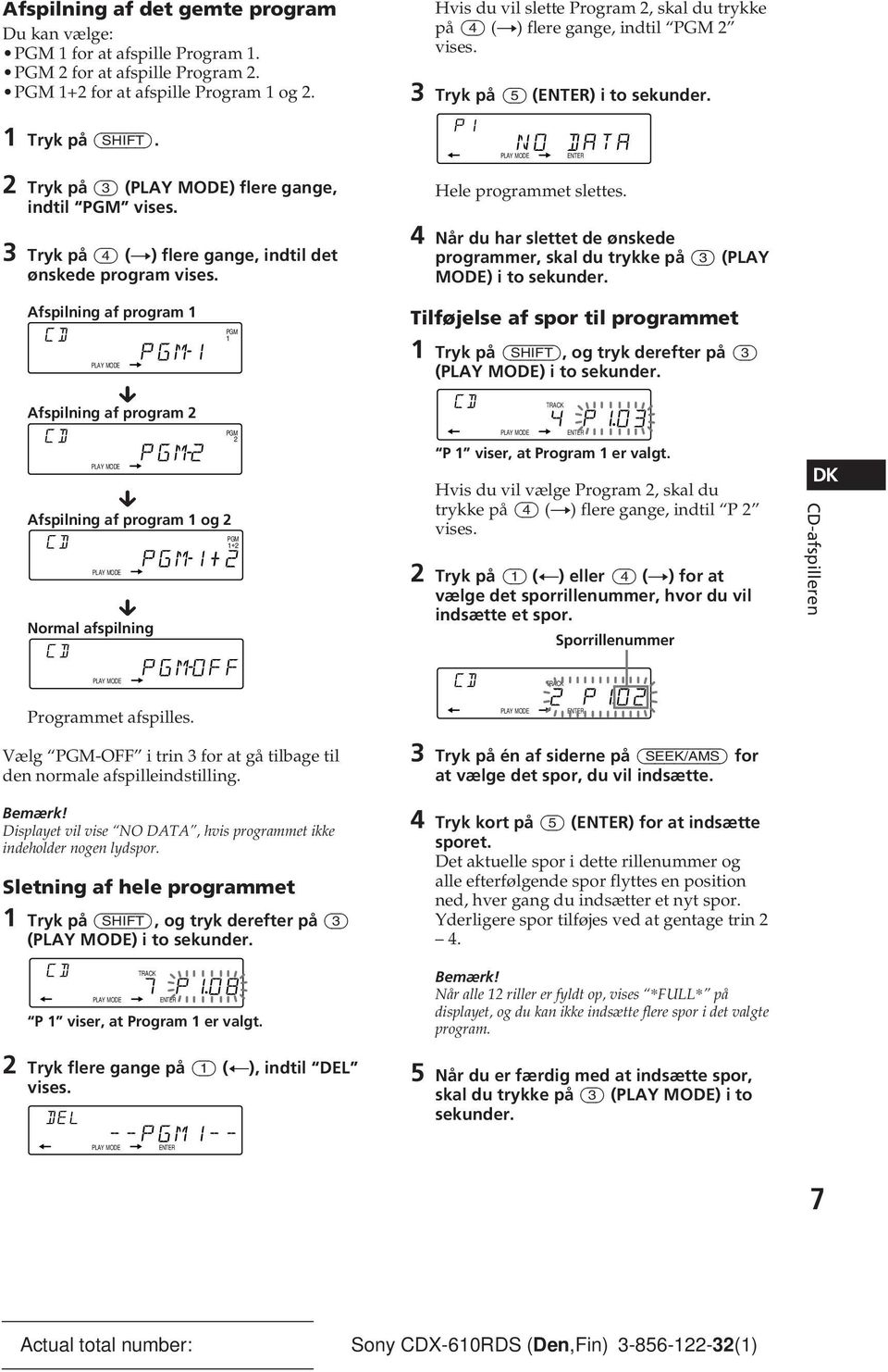 Afspilning af program 1 CD 1 PGM1 µ Afspilning af program 2 PGM CD 2 PGM2 µ Afspilning af program 1 og 2 PGM CD 1+2 PGM1 2 µ Normal afspilning CD PGMOFF Programmet afspilles.