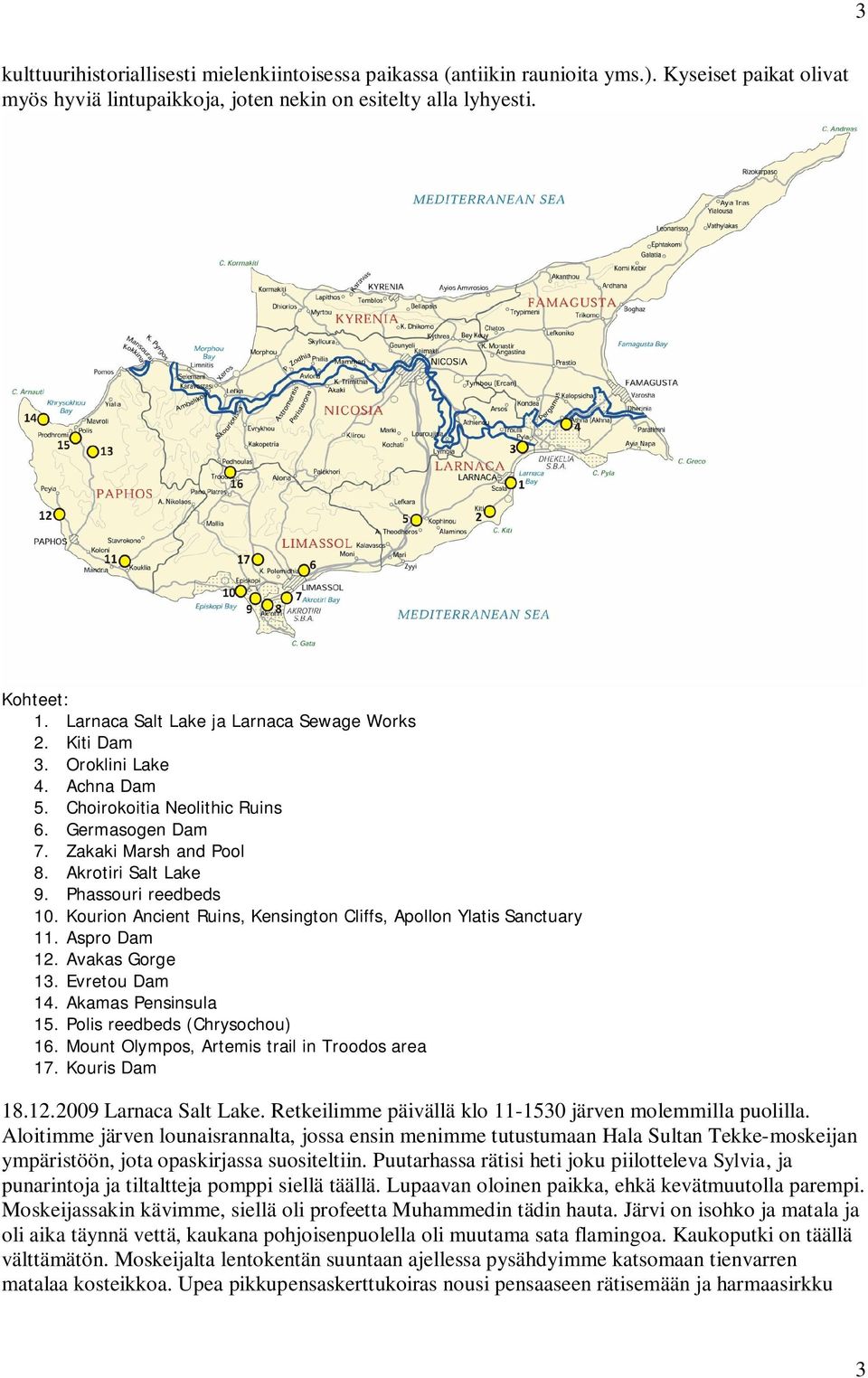 Phassouri reedbeds 10. Kourion Ancient Ruins, Kensington Cliffs, Apollon Ylatis Sanctuary 11. Aspro Dam 12. Avakas Gorge 13. Evretou Dam 14. Akamas Pensinsula 15. Polis reedbeds (Chrysochou) 16.