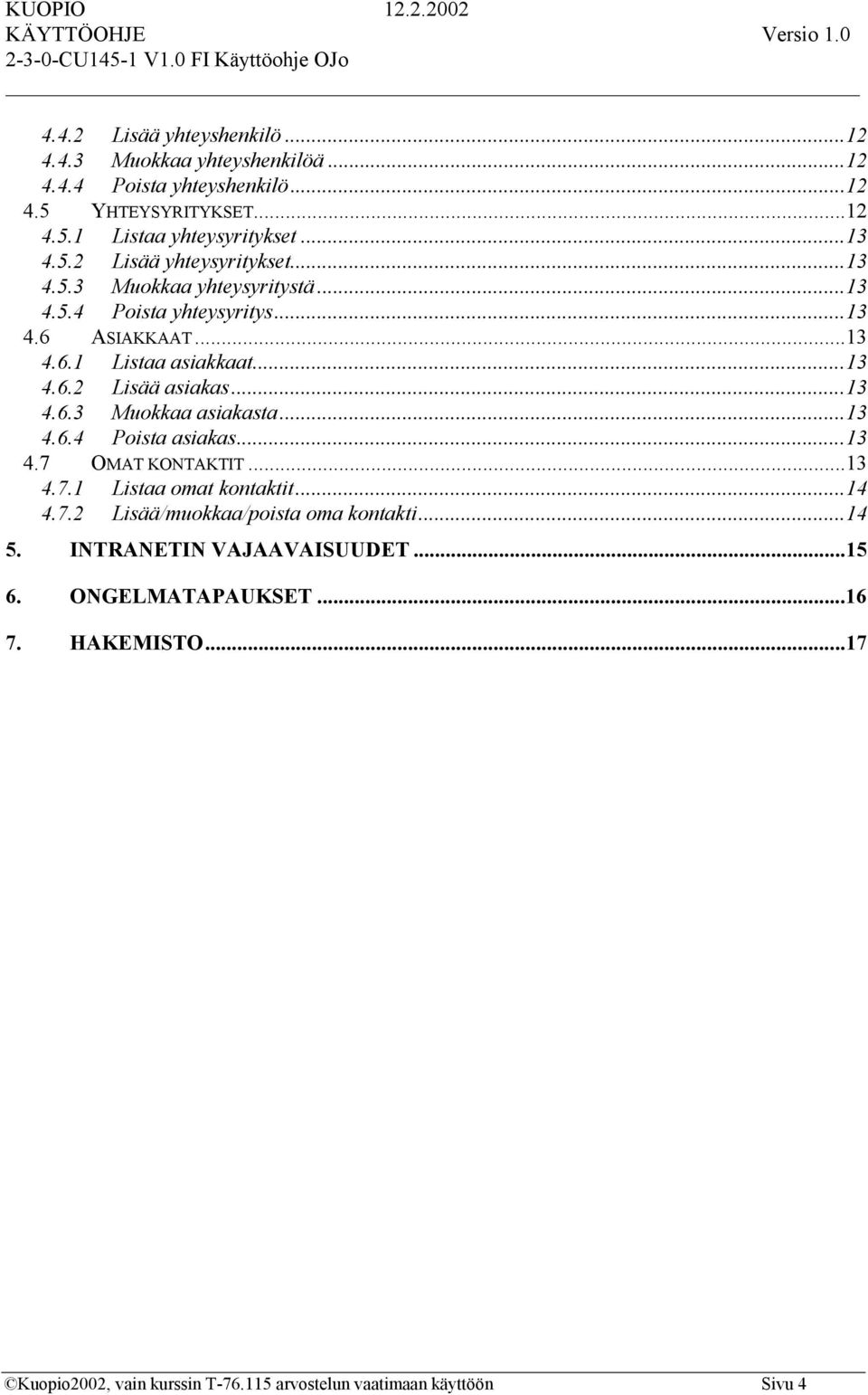 ..13 4.6.3 Muokkaa asiakasta...13 4.6.4 Poista asiakas...13 4.7 OMAT KONTAKTIT...13 4.7.1 Listaa omat kontaktit...14 4.7.2 Lisää/muokkaa/poista oma kontakti.