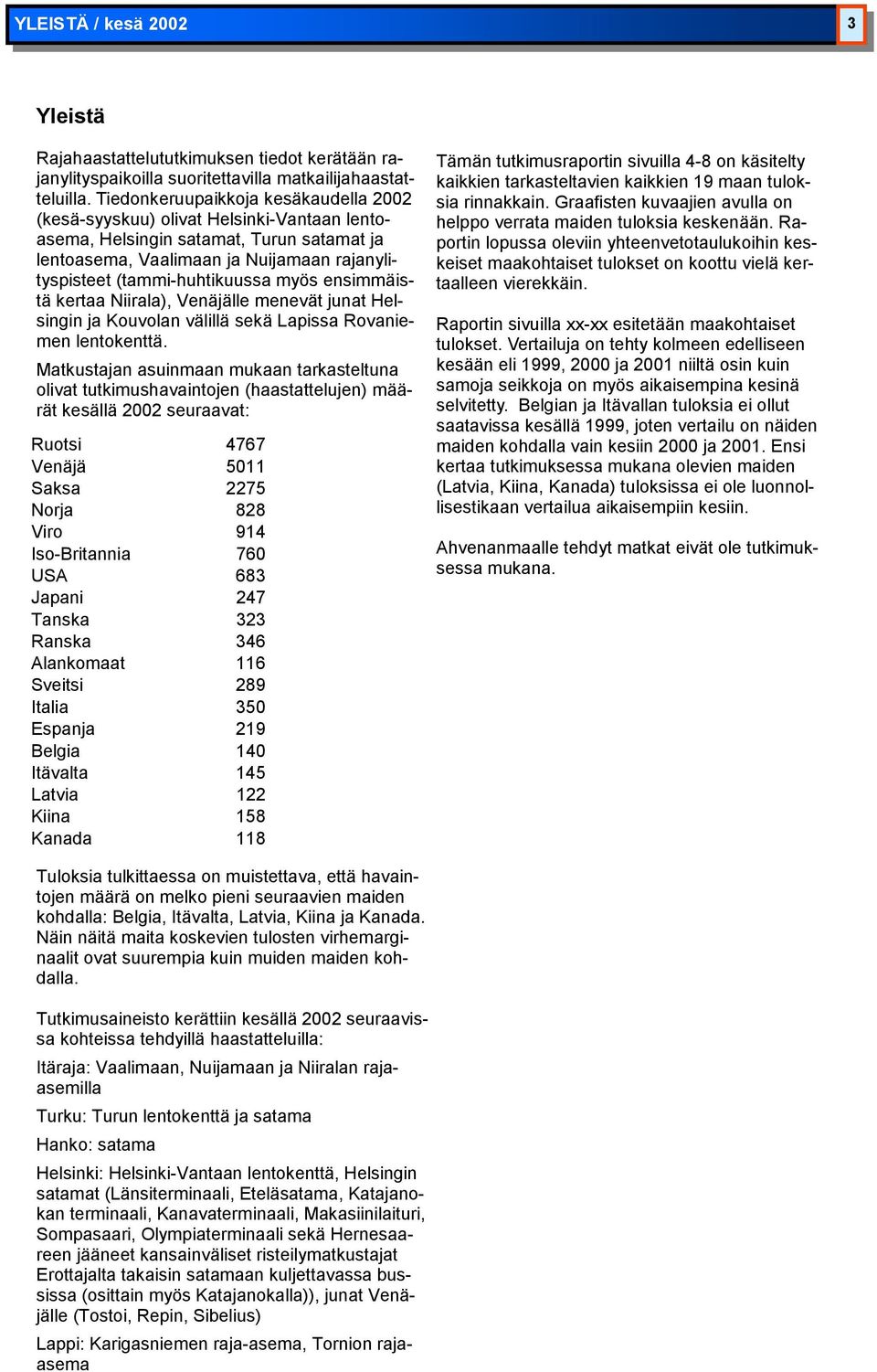 myös ensimmäistä kertaa Niirala), Venäjälle menevät junat Helsingin ja Kouvolan välillä sekä Lapissa Rovaniemen lentokenttä.