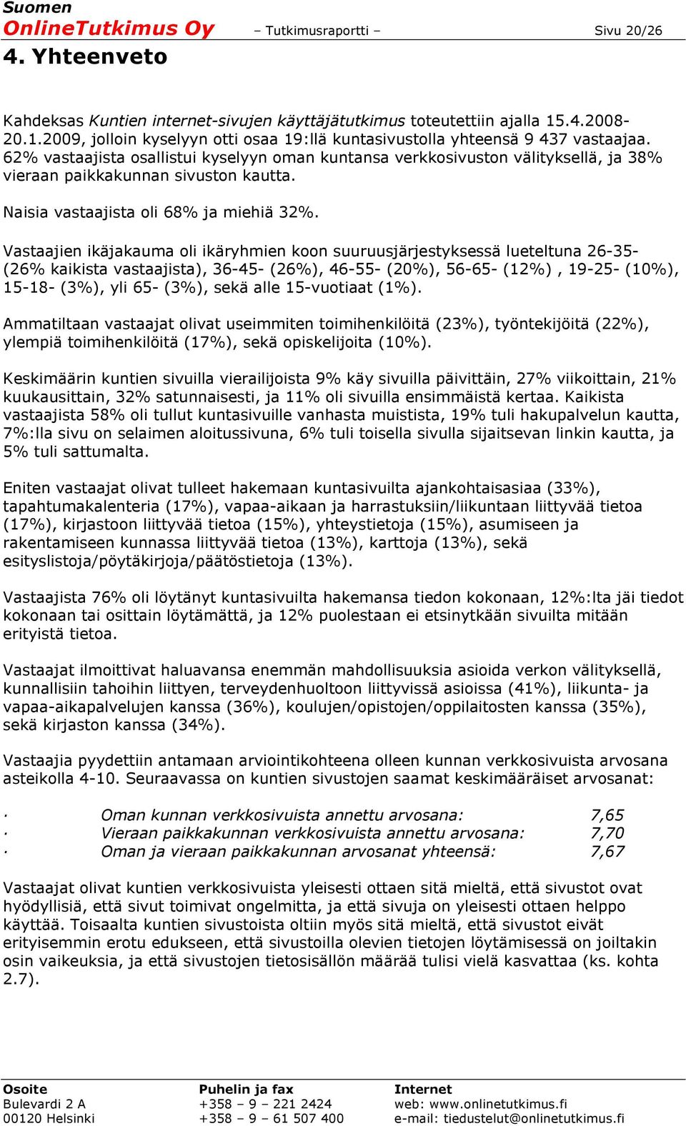 62% vastaajista osallistui kyselyyn oman kuntansa verkkosivuston välityksellä, ja 38% vieraan paikkakunnan sivuston kautta. Naisia vastaajista oli 68% ja miehiä 32%.