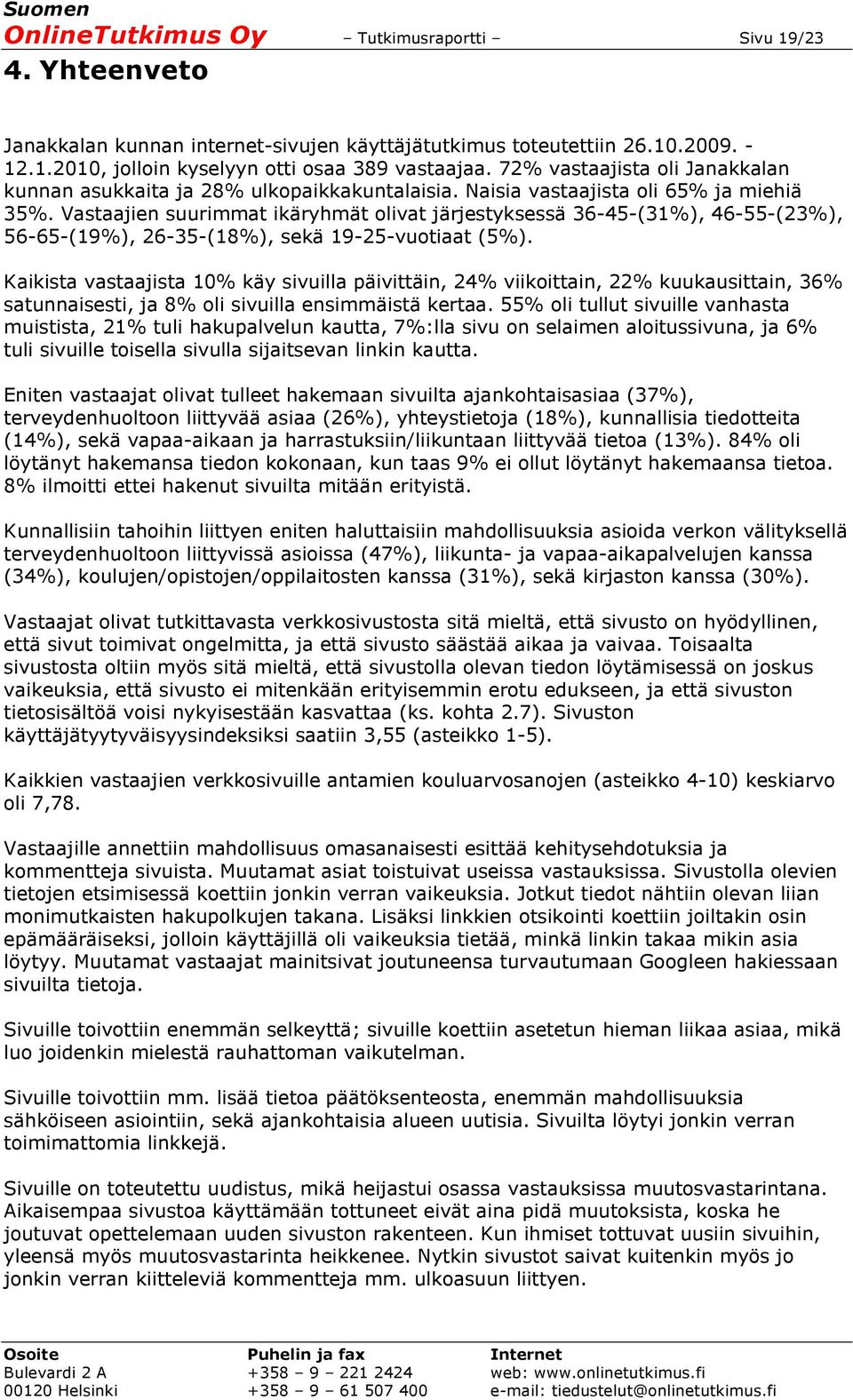 Vastaajien suurimmat ikäryhmät olivat järjestyksessä 36-45-(31%), 46-55-(23%), 56-65-(19%), 26-35-(18%), sekä 19-25-vuotiaat (5%).