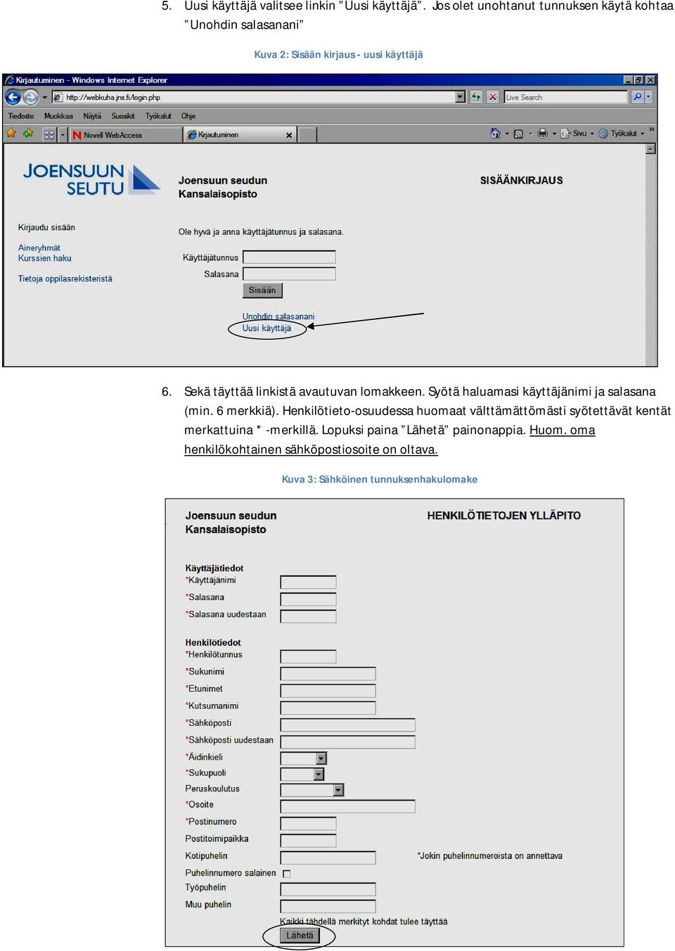 Sekä täyttää linkistä avautuvan lomakkeen. Syötä haluamasi käyttäjänimi ja salasana (min. 6 merkkiä).