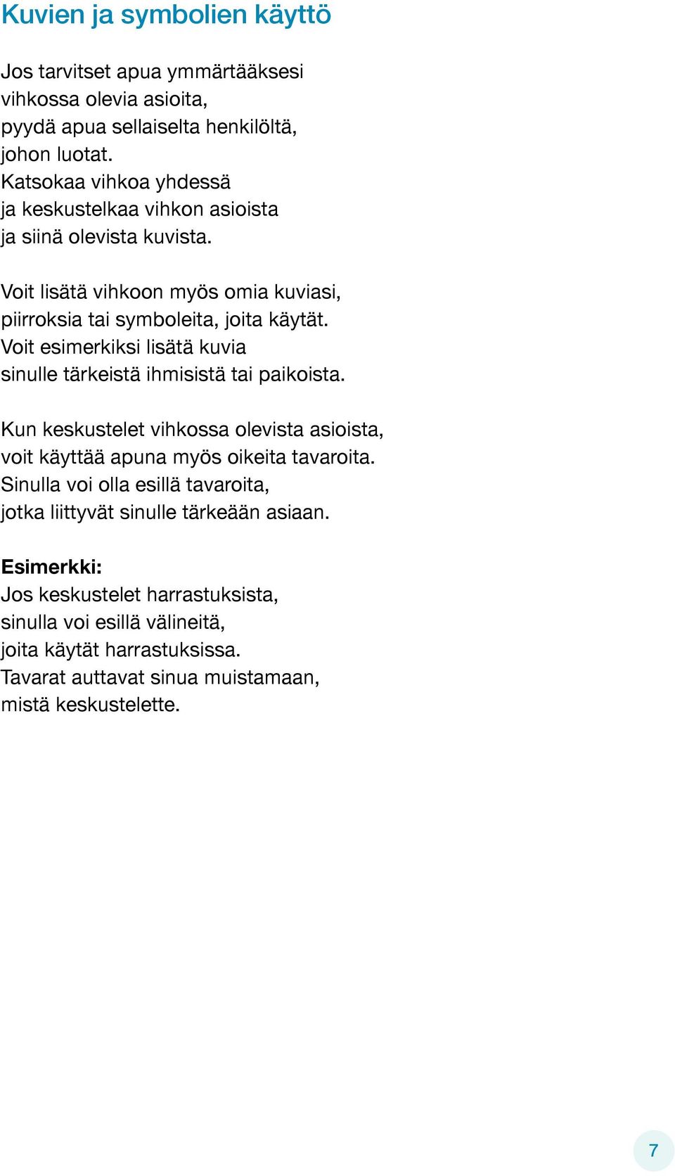 Voit esimerkiksi lisätä kuvia sinulle tärkeistä ihmisistä tai paikoista. Kun keskustelet vihkossa olevista asioista, voit käyttää apuna myös oikeita tavaroita.