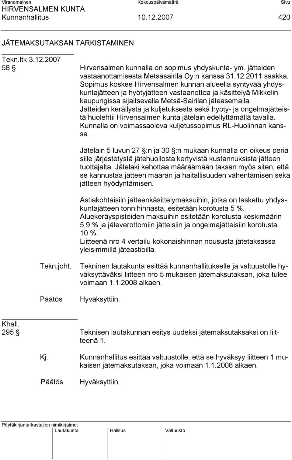 Jätteiden keräilystä ja kuljetuksesta sekä hyöty- ja ongelmajätteistä huolehtii Hirvensalmen kunta jätelain edellyttämällä tavalla. Kunnalla on voimassaoleva kuljetussopimus RL-Huolinnan kanssa.