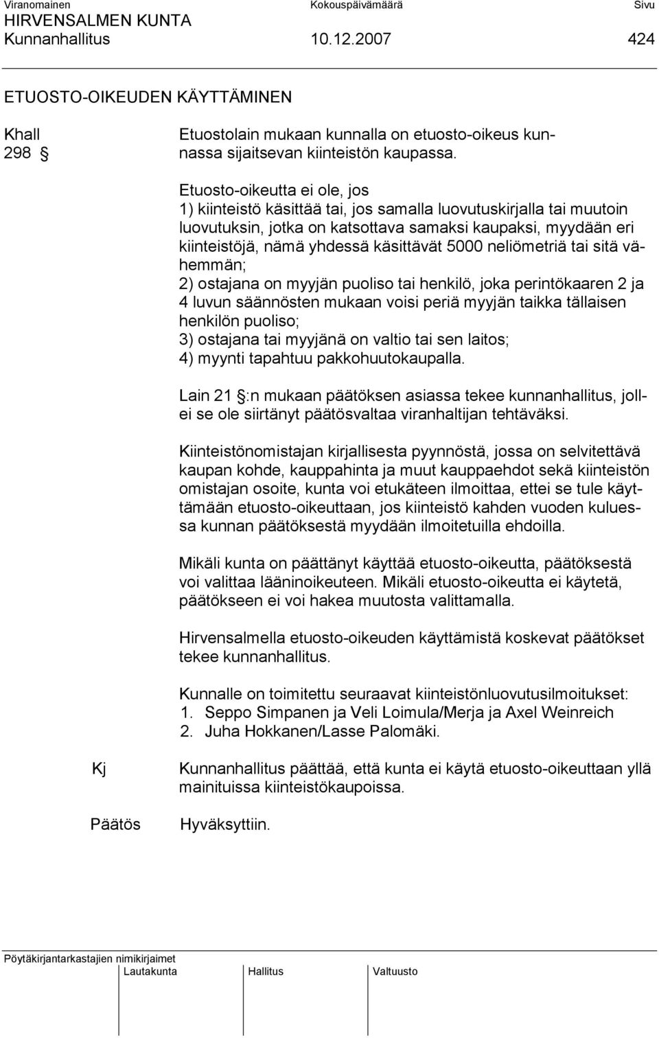 5000 neliömetriä tai sitä vähemmän; 2) ostajana on myyjän puoliso tai henkilö, joka perintökaaren 2 ja 4 luvun säännösten mukaan voisi periä myyjän taikka tällaisen henkilön puoliso; 3) ostajana tai