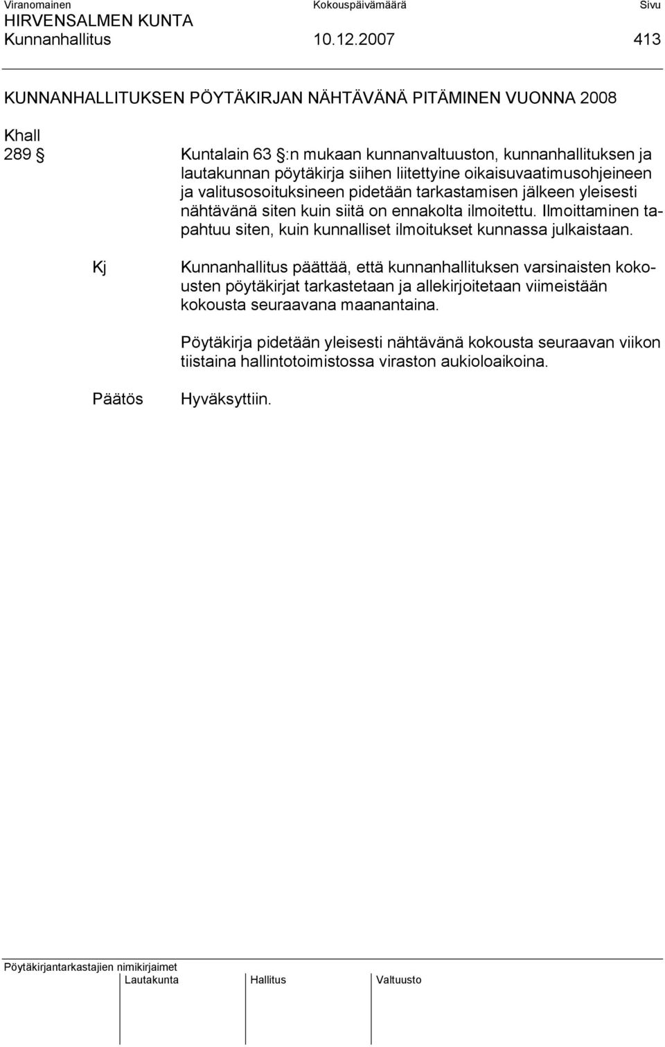 liitettyine oikaisuvaatimusohjeineen ja valitusosoituksineen pidetään tarkastamisen jälkeen yleisesti nähtävänä siten kuin siitä on ennakolta ilmoitettu.