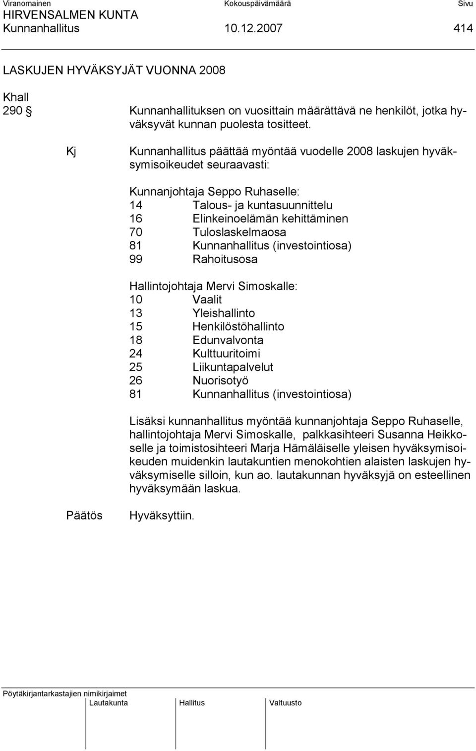 Tuloslaskelmaosa 81 Kunnanhallitus (investointiosa) 99 Rahoitusosa Hallintojohtaja Mervi Simoskalle: 10 Vaalit 13 Yleishallinto 15 Henkilöstöhallinto 18 Edunvalvonta 24 Kulttuuritoimi 25