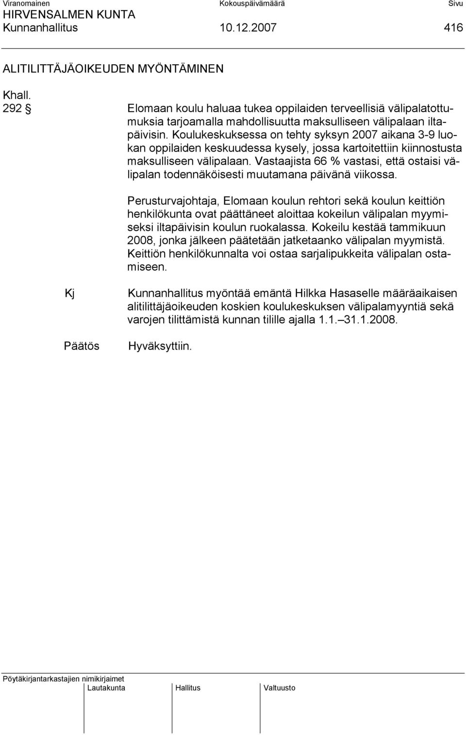 Koulukeskuksessa on tehty syksyn 2007 aikana 3-9 luokan oppilaiden keskuudessa kysely, jossa kartoitettiin kiinnostusta maksulliseen välipalaan.