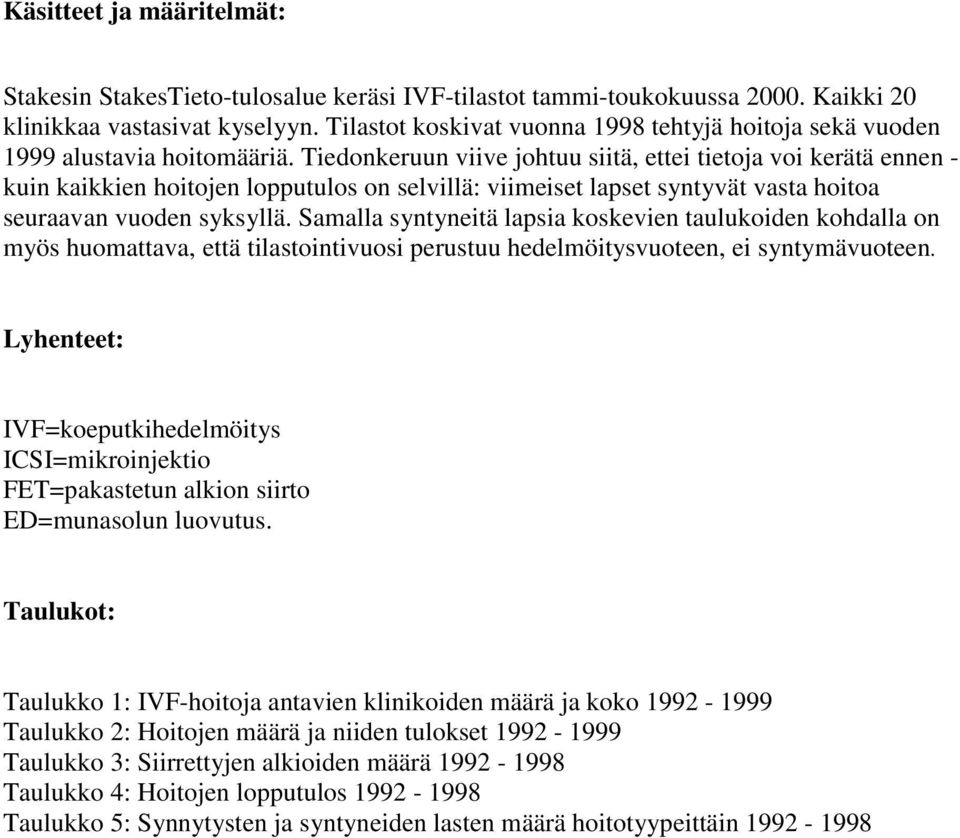 Tiedonkeruun viive johtuu siitä, ettei tietoja voi kerätä ennen - kuin kaikkien hoitojen lopputulos on selvillä: viimeiset lapset syntyvät vasta hoitoa seuraavan vuoden syksyllä.