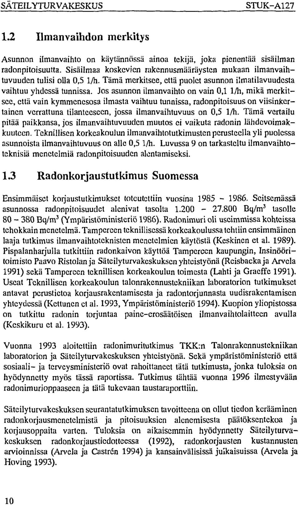 Jos asunnon ilmanvaihto on vain 0,1 l/h, mikä merkitsee, että vain kymmenesosa ilmasta vaihtuu tunnissa, radonpitoisuus on viisinkertainen verrattuna tilanteeseen, jossa ilmanvaihtuvuus on 0,5 l/h.