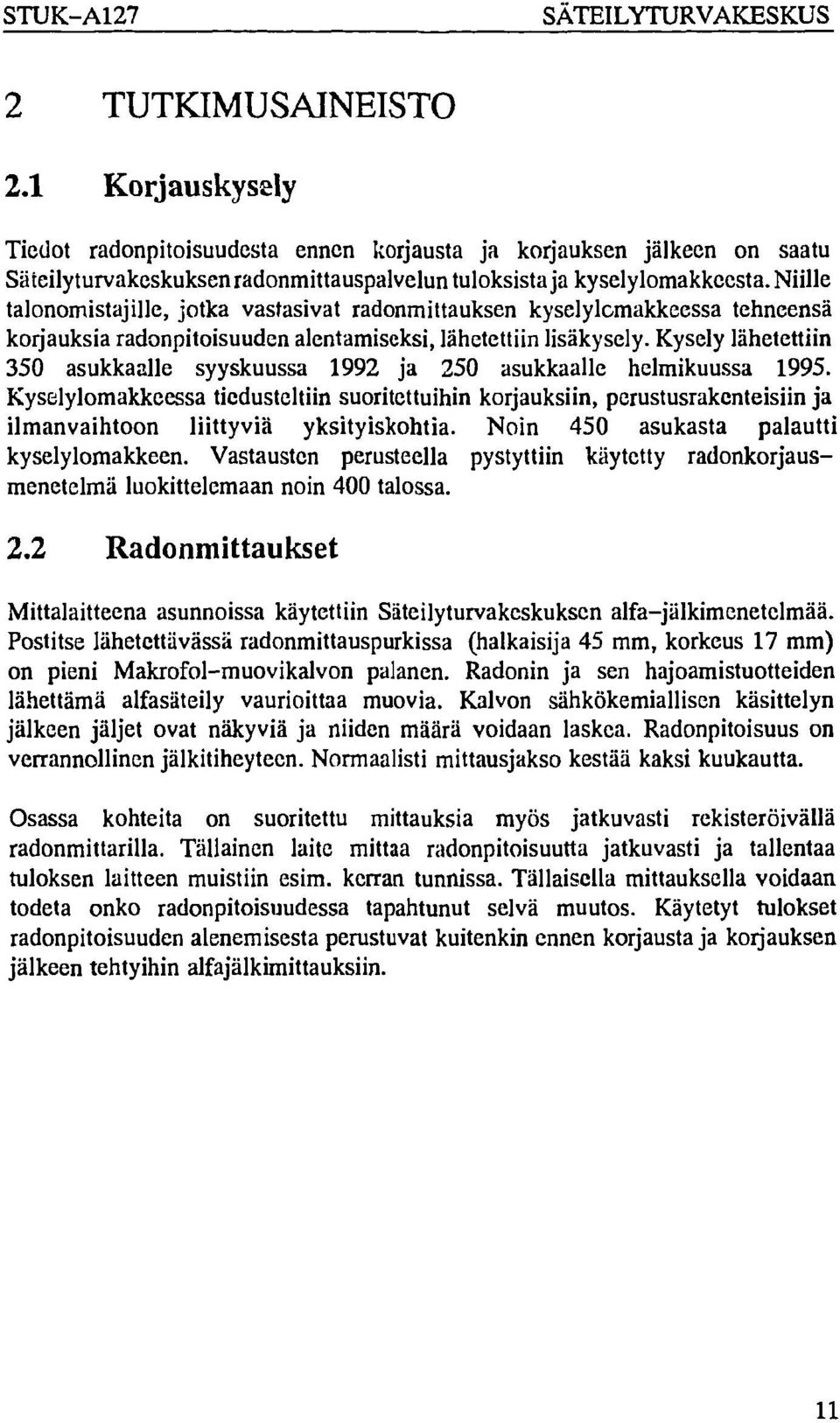 Niille talonomistajille, jotka vastasivat radonmittauksen kyselylomakkeessa tehneensä korjauksia radonpitoisuuden alentamiseksi, lähetettiin lisäkysely.