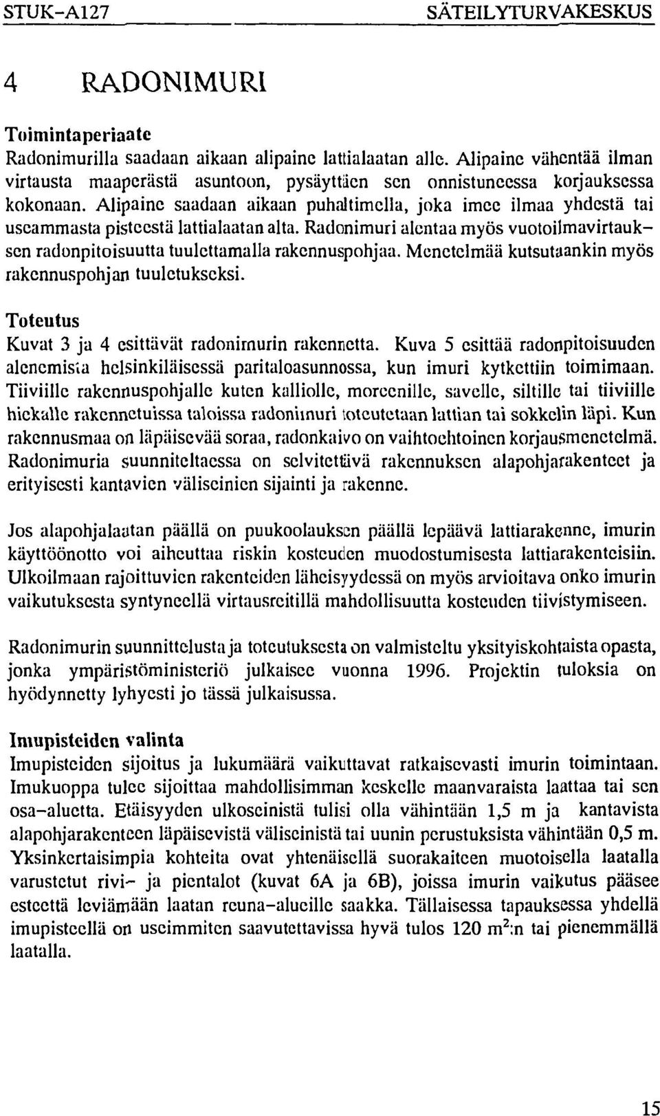 Alipaine saadaan aikaan puhaltimclla, joka imee ilmaa yhdestä tai useammasta pisteestä lattialaatan alta. Radonimuri alentaa myös vuotoilmavirtauksen radonpitoisuutta tuulettamalla rakennuspohjaa.