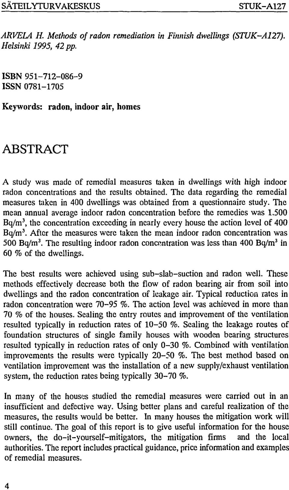 The data regarding the remedial measures taken in 400 dwellings was obtained from a questionnaire study. The mean annual average indoor radon concentration before the remedies was 1.