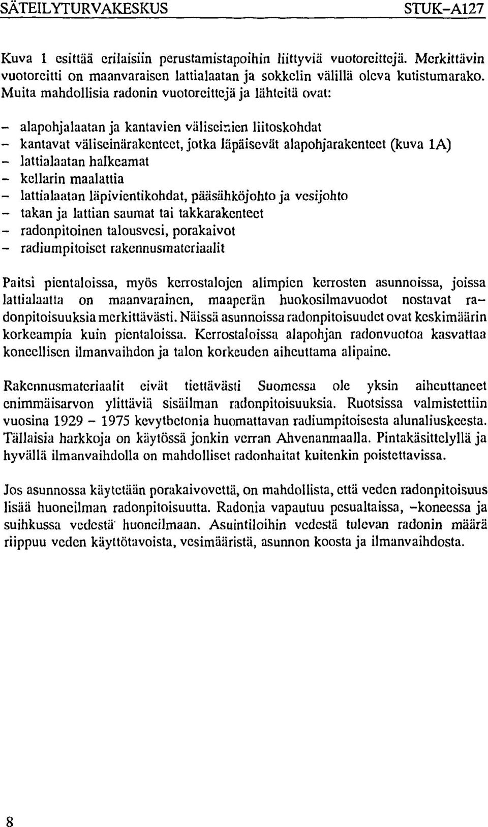 lattialaatan halkeamat - kellarin maalattia - lattialaatan läpivientikohdat, pääsähköjohto ja vesijohto - takan ja lattian saumat tai takkarakenteet - radonpitoinen talousvesi, porakaivot -