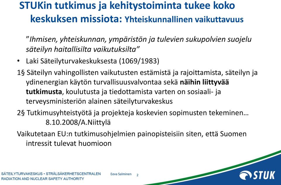 käytön turvallisuusvalvontaa sekä näihin liittyvää tutkimusta, koulutusta ja tiedottamista varten on sosiaali- ja terveysministeriön alainen säteilyturvakeskus 2