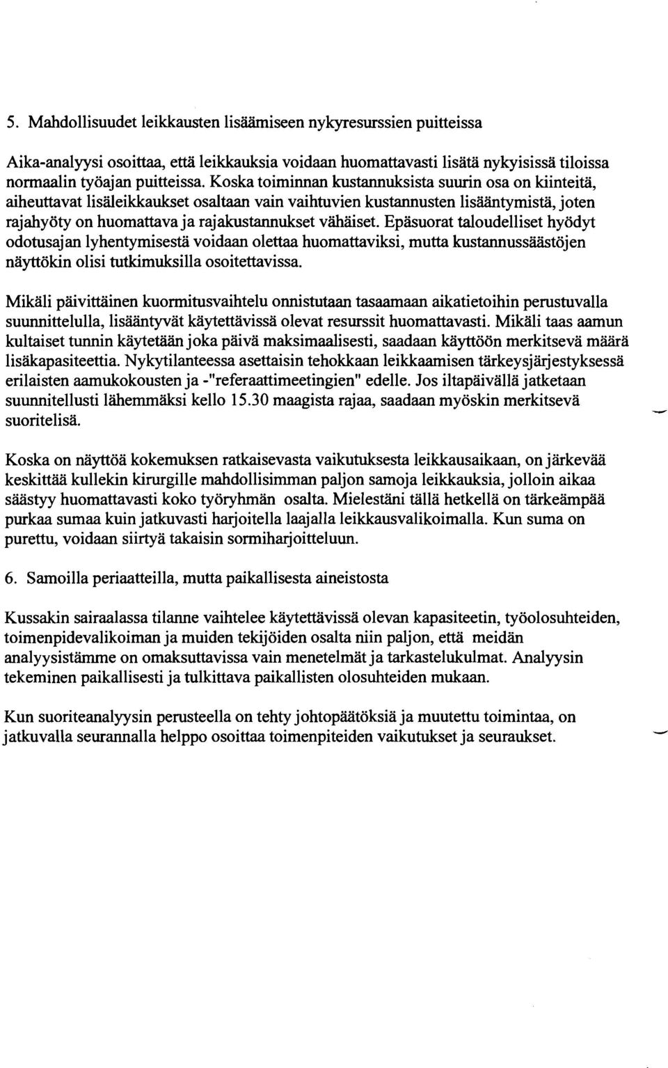 Epäsuorat taloudelliset hyödyt odotusajan lyhentymisestä voidaan olettaa huomattaviksi, mutta kustannussäästöjen näyttökin olisi tutkimuksilla osoitettavissa.