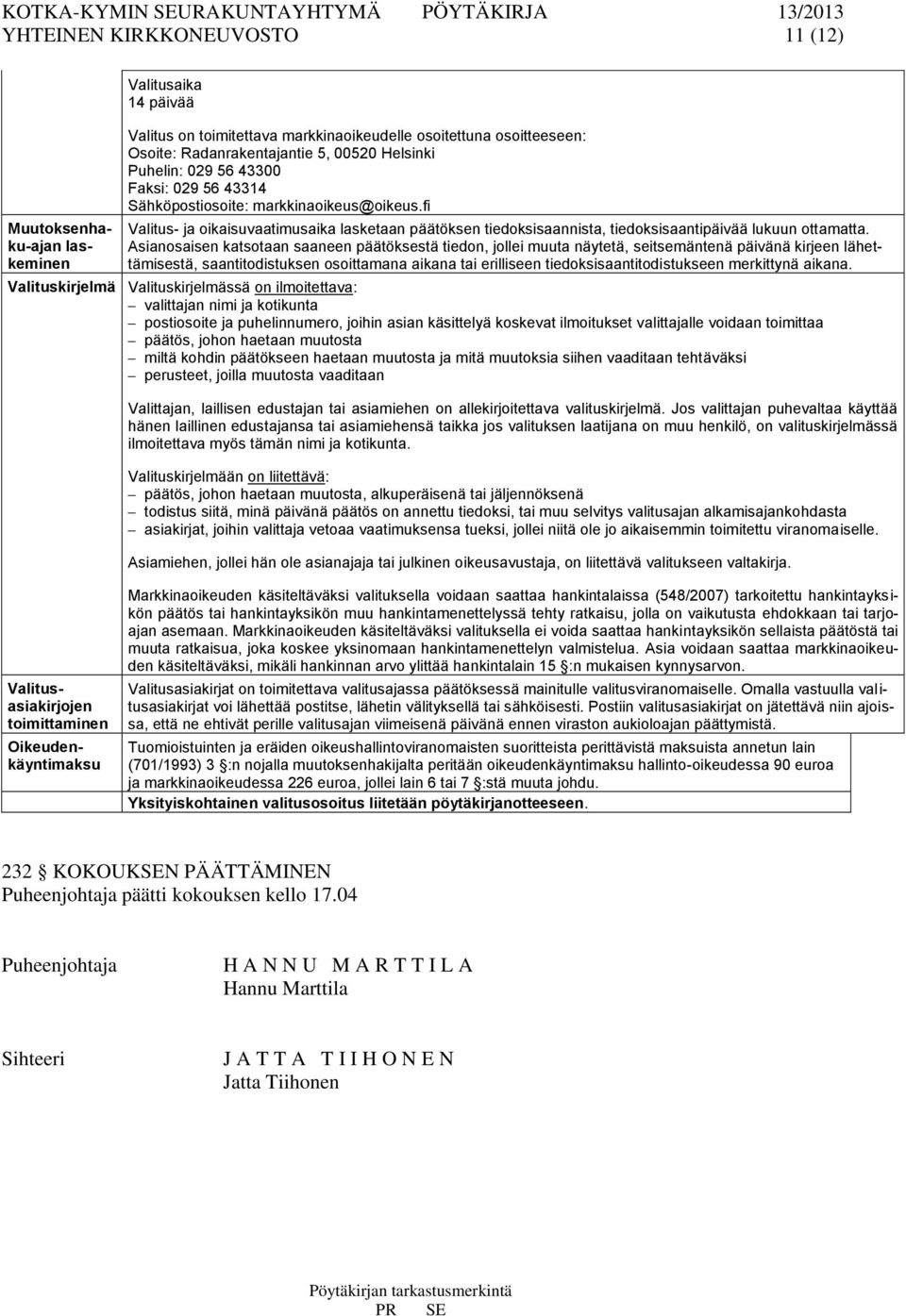 Asianosaisen katsotaan saaneen päätöksestä tiedon, jollei muuta näytetä, seitsemäntenä päivänä kirjeen lähettämisestä, saantitodistuksen osoittamana aikana tai erilliseen tiedoksisaantitodistukseen