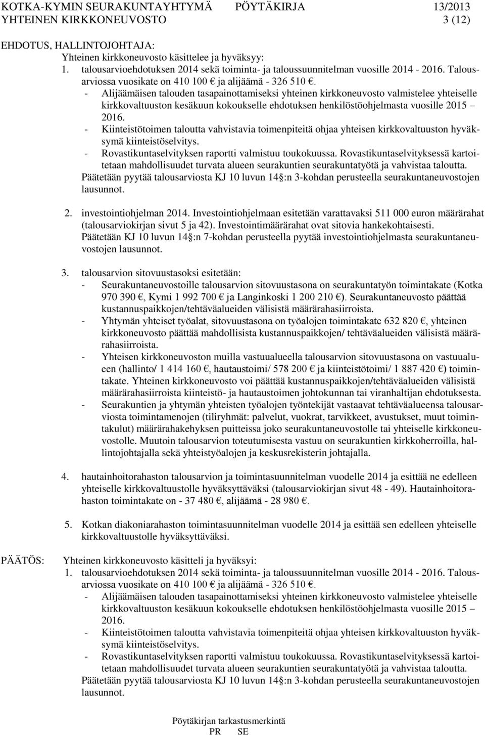 - Alijäämäisen talouden tasapainottamiseksi yhteinen kirkkoneuvosto valmistelee yhteiselle kirkkovaltuuston kesäkuun kokoukselle ehdotuksen henkilöstöohjelmasta vuosille 2015 2016.