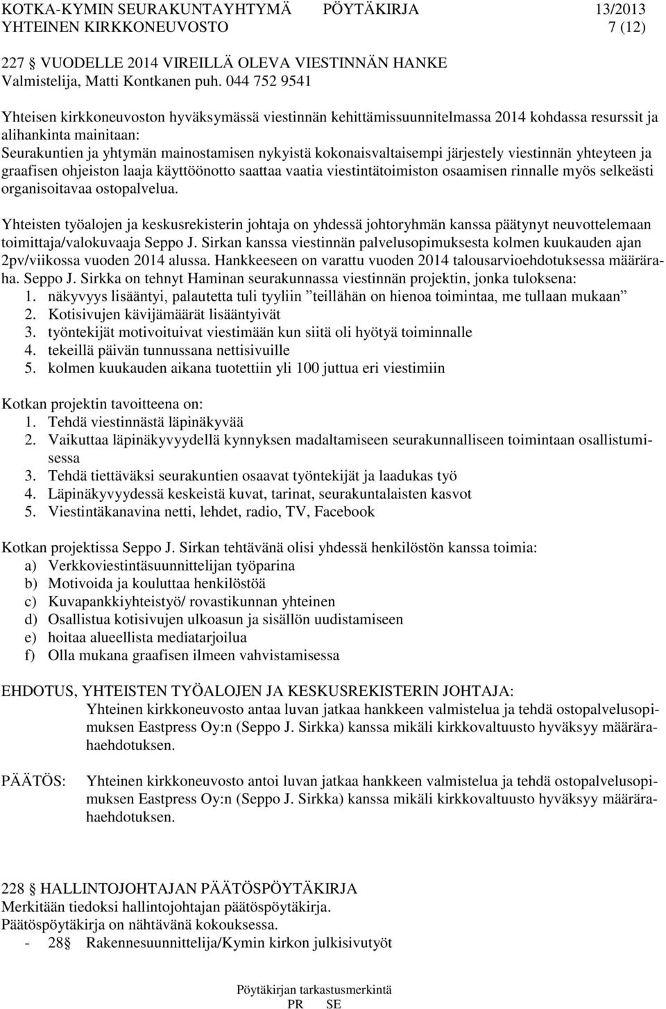 kokonaisvaltaisempi järjestely viestinnän yhteyteen ja graafisen ohjeiston laaja käyttöönotto saattaa vaatia viestintätoimiston osaamisen rinnalle myös selkeästi organisoitavaa ostopalvelua.