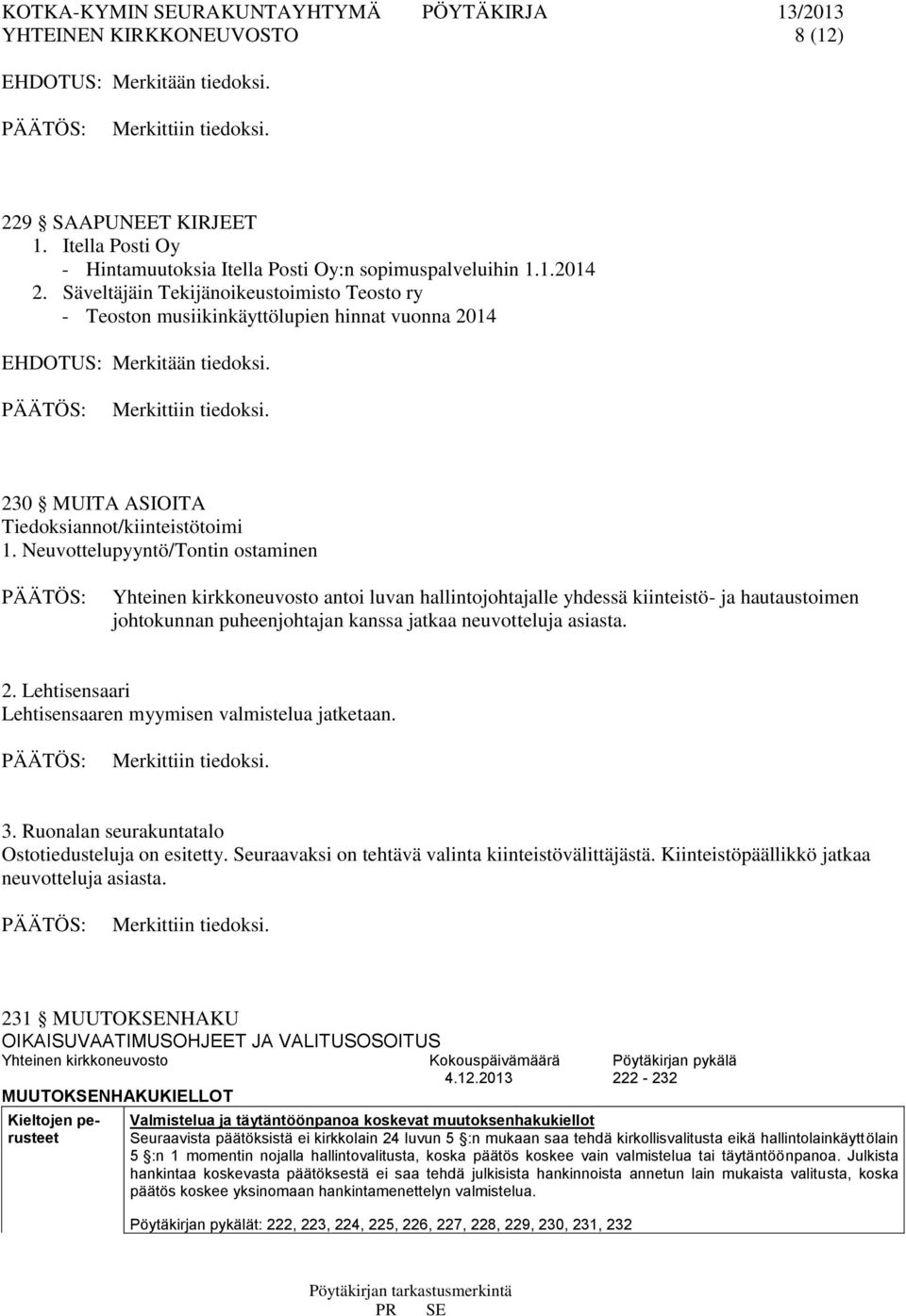 Neuvottelupyyntö/Tontin ostaminen Yhteinen kirkkoneuvosto antoi luvan hallintojohtajalle yhdessä kiinteistö- ja hautaustoimen johtokunnan puheenjohtajan kanssa jatkaa neuvotteluja asiasta. 2.