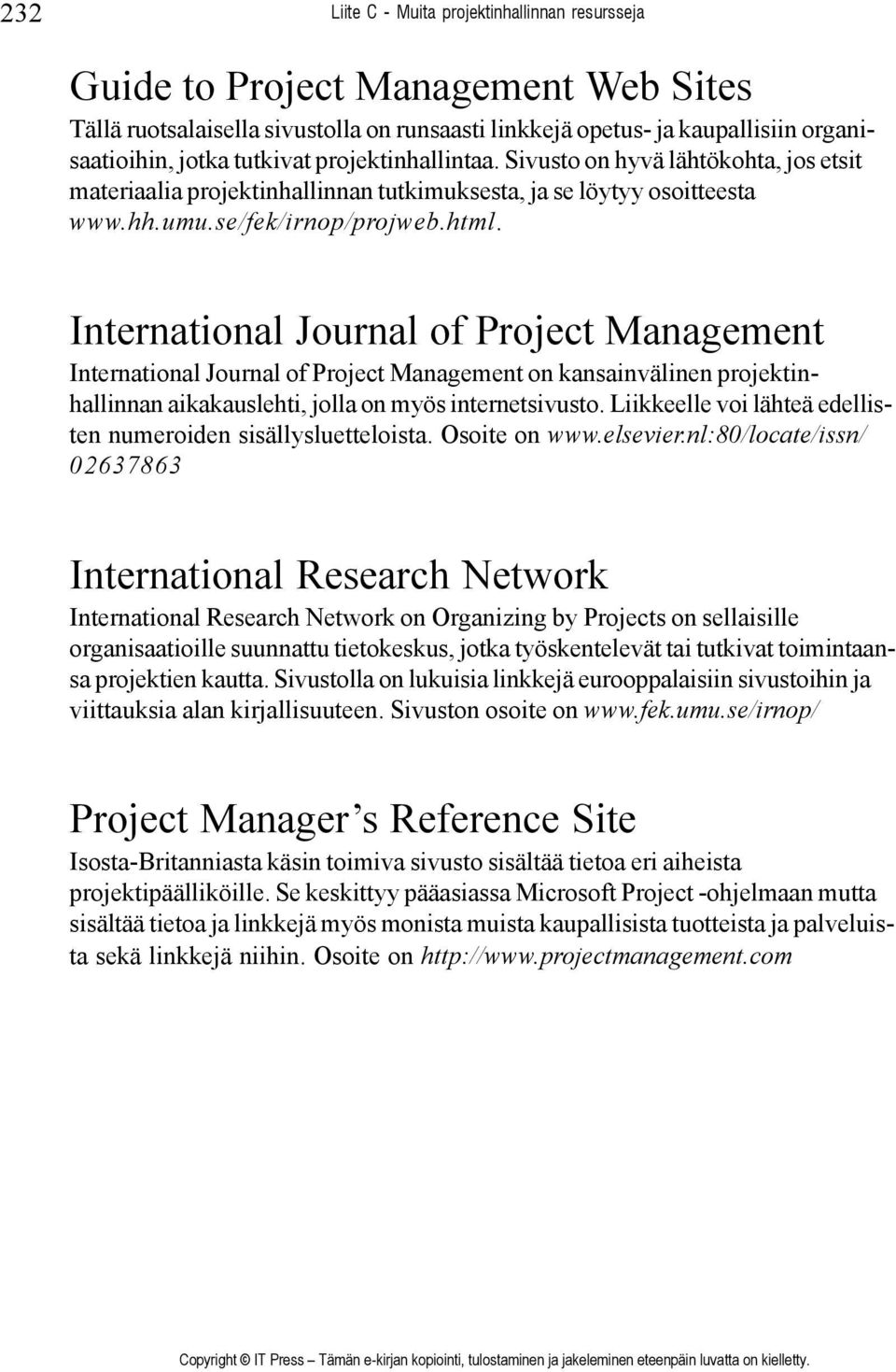 International Journal of Project Management International Journal of Project Management on kansainvälinen projektinhallinnan aikakauslehti, jolla on myös internetsivusto.