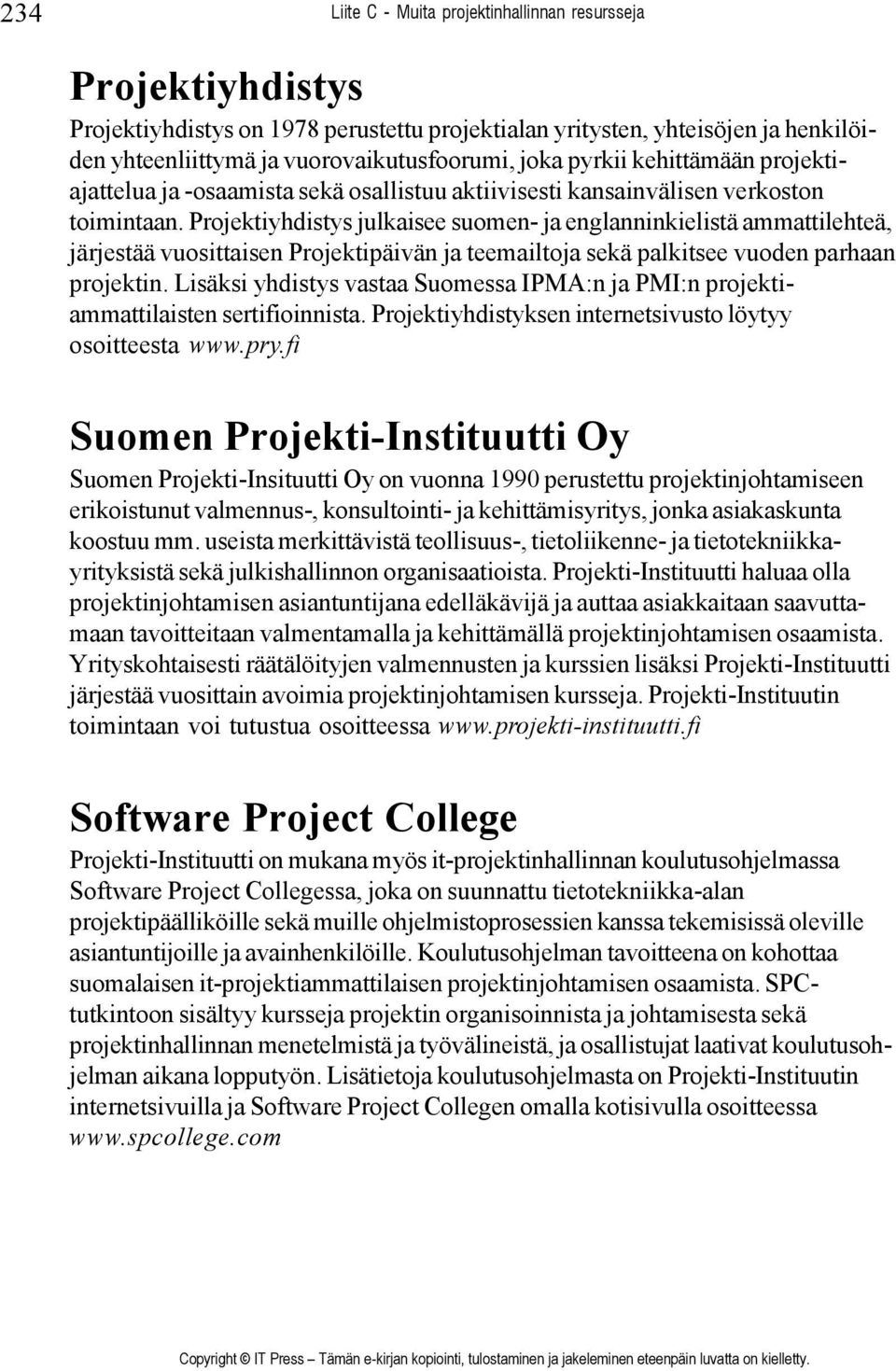 Projektiyhdistys julkaisee suomen- ja englanninkielistä ammattilehteä, järjestää vuosittaisen Projektipäivän ja teemailtoja sekä palkitsee vuoden parhaan projektin.