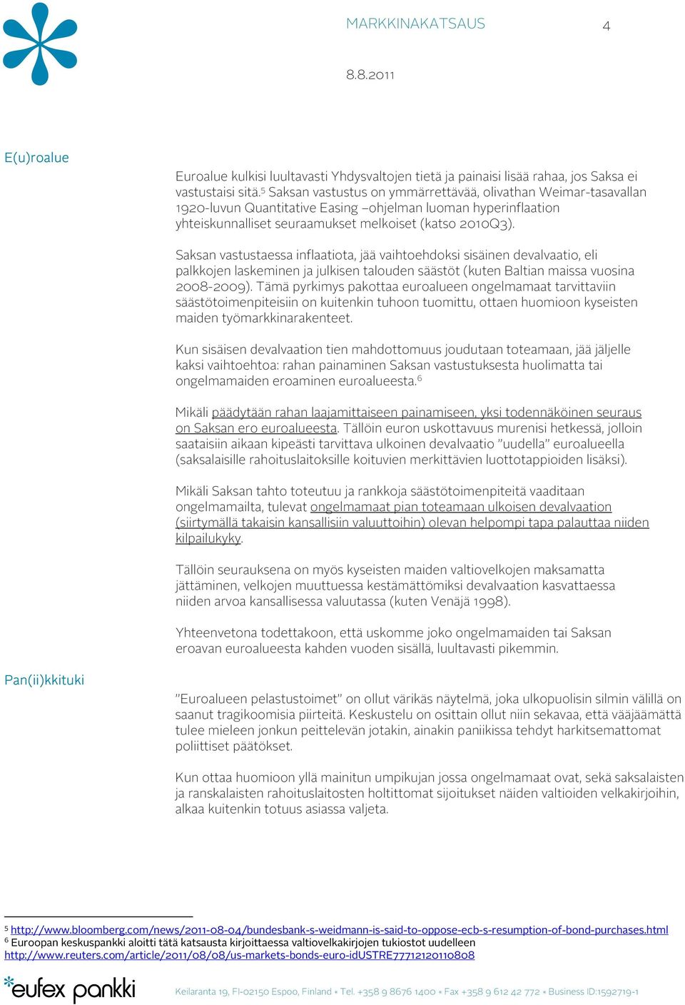Saksan vastustaessa inflaatiota, jää vaihtoehdoksi sisäinen devalvaatio, eli palkkojen laskeminen ja julkisen talouden säästöt (kuten Baltian maissa vuosina 2008-2009).