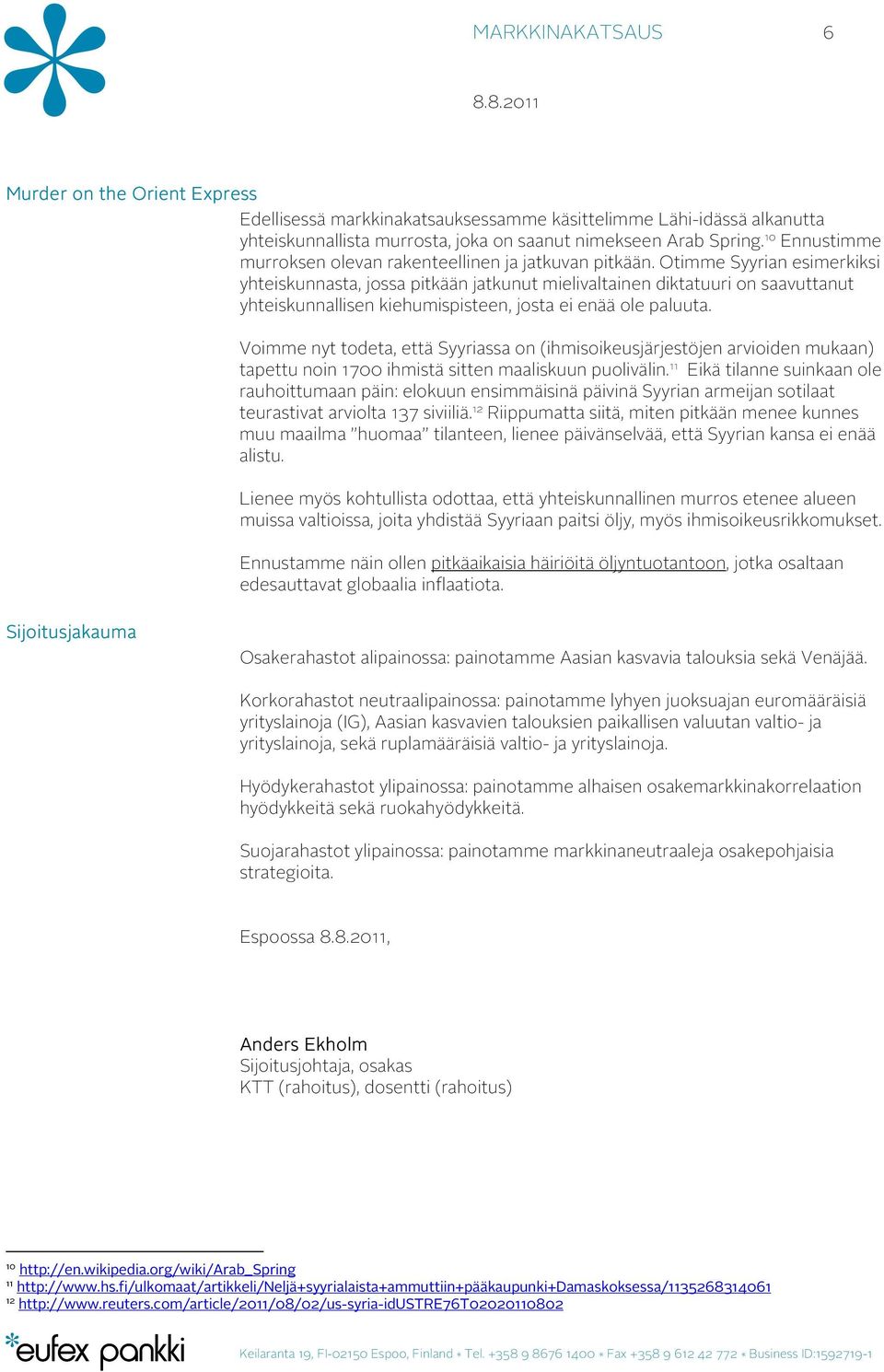 Otimme Syyrian esimerkiksi yhteiskunnasta, jossa pitkään jatkunut mielivaltainen diktatuuri on saavuttanut yhteiskunnallisen kiehumispisteen, josta ei enää ole paluuta.