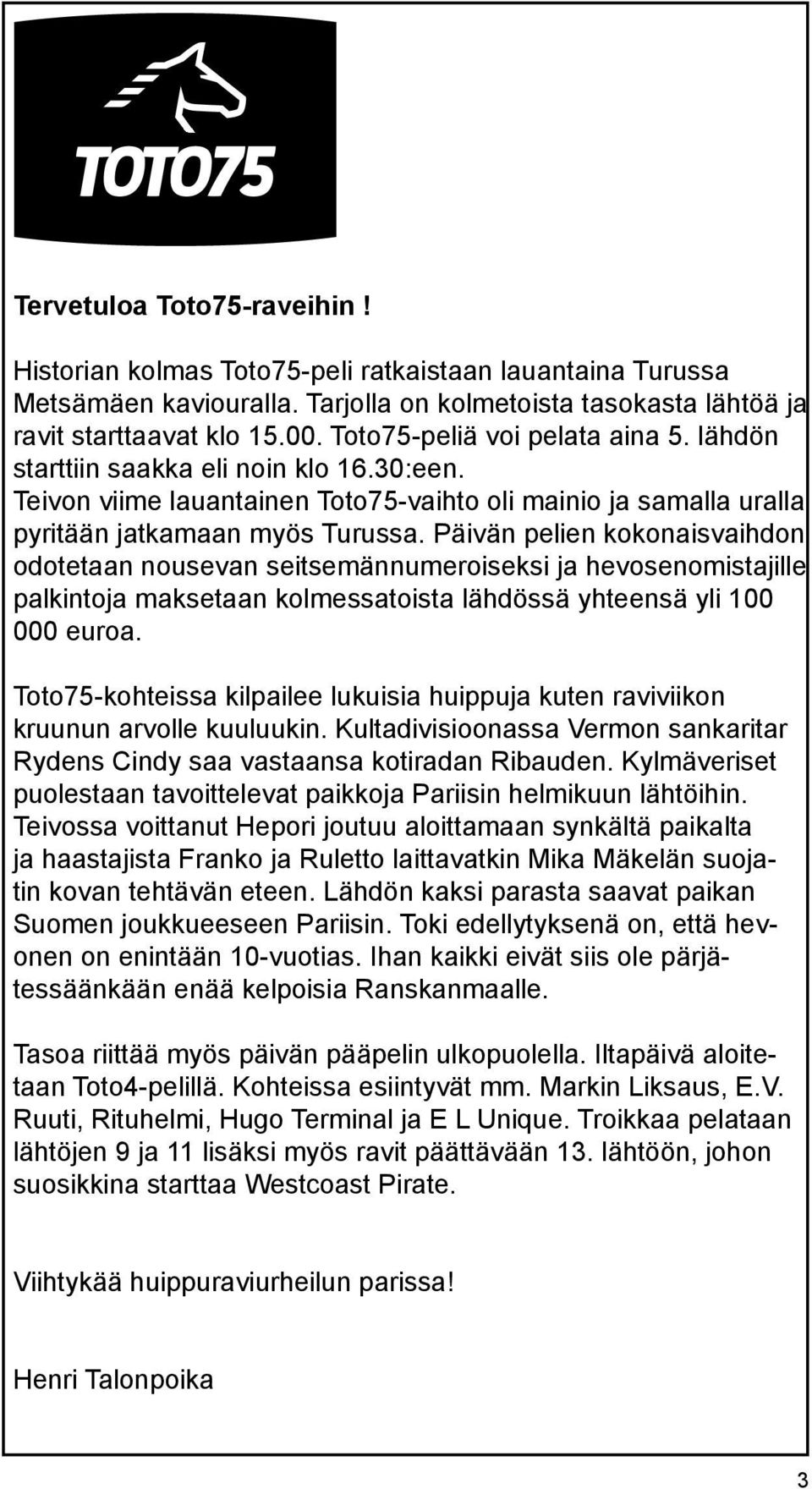 Päivän pelien kokonaisvaihdon odotetaan nousevan seitsemännumeroiseksi ja hevosenomistajille palkintoja maksetaan kolmessatoista lähdössä yhteensä yli 100 000 euroa.