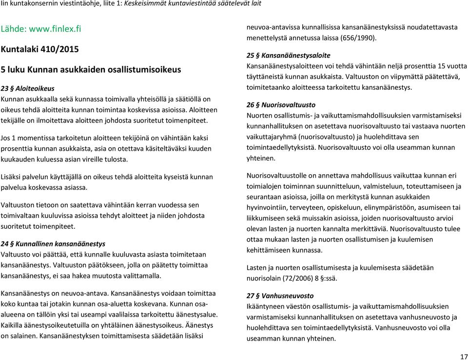 koskevissa asioissa. Aloitteen tekijälle on ilmoitettava aloitteen johdosta suoritetut toimenpiteet.