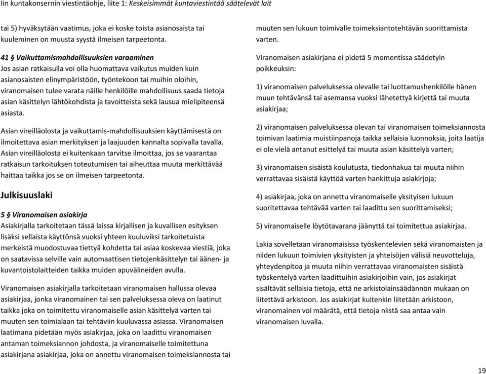 41 Vaikuttamismahdollisuuksien varaaminen Jos asian ratkaisulla voi olla huomattava vaikutus muiden kuin asianosaisten elinympäristöön, työntekoon tai muihin oloihin, viranomaisen tulee varata näille