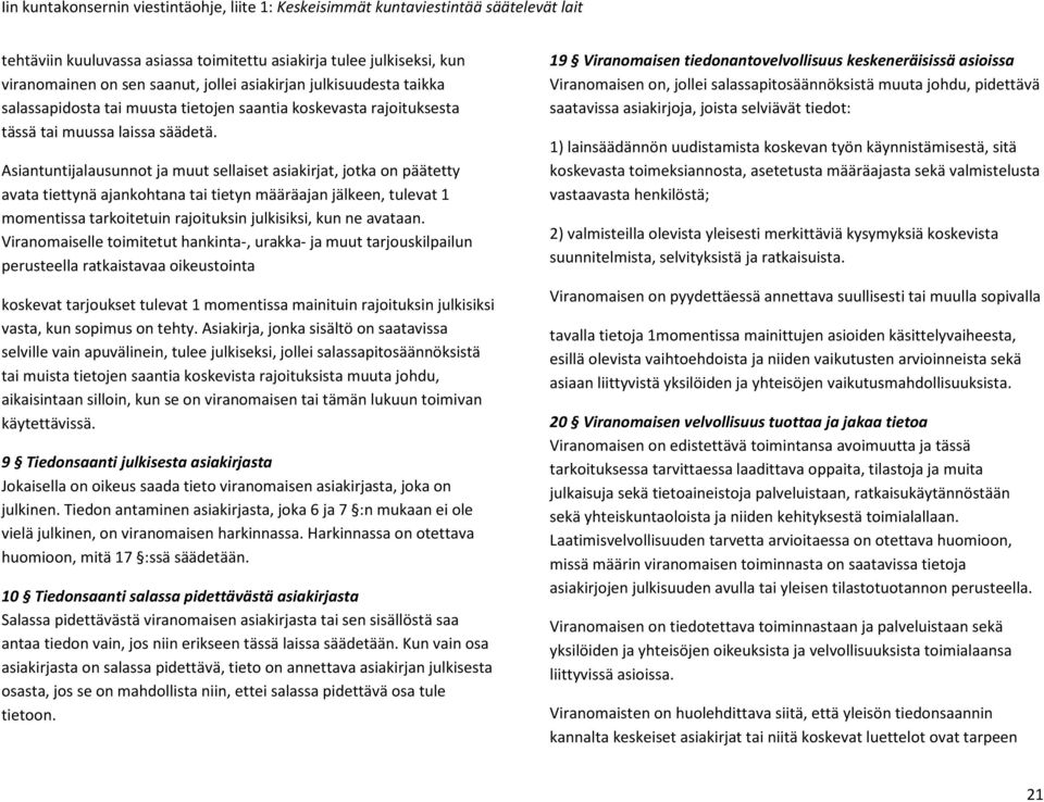 Asiantuntijalausunnot ja muut sellaiset asiakirjat, jotka on päätetty avata tiettynä ajankohtana tai tietyn määräajan jälkeen, tulevat 1 momentissa tarkoitetuin rajoituksin julkisiksi, kun ne avataan.