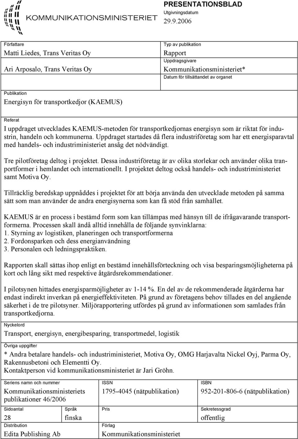 Energisyn för transportkedjor (KAEMUS) Referat I uppdraget utvecklades KAEMUS-metoden för transportkedjornas energisyn som är riktat för industrin, handeln och kommunerna.