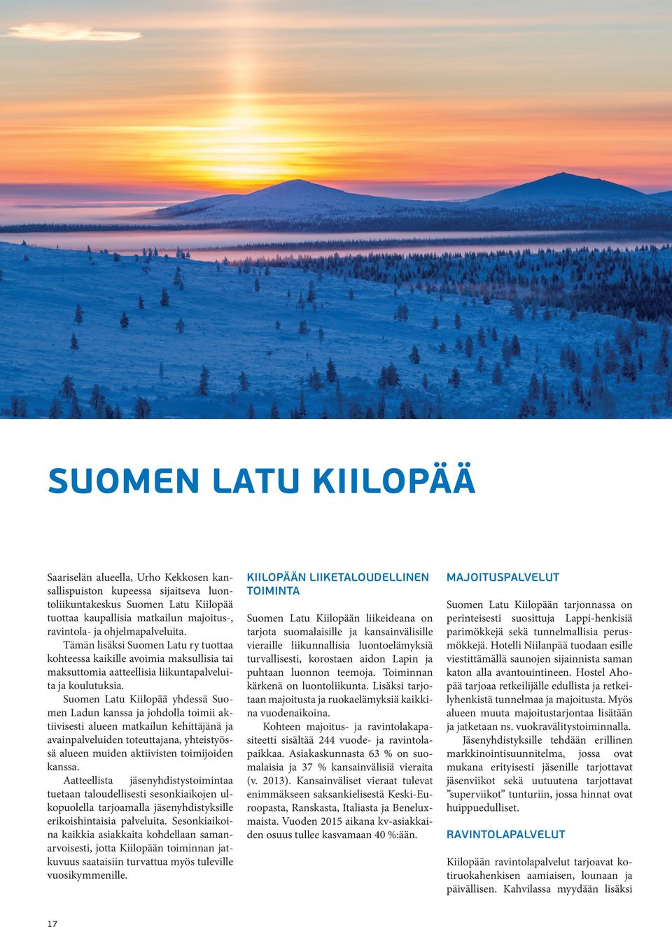 Suomen Latu Kiilopää yhdessä Suomen Ladun kanssa ja johdolla toimii aktiivisesti alueen matkailun kehittäjänä ja avainpalveluiden toteuttajana, yhteistyössä alueen muiden aktiivisten toimijoiden
