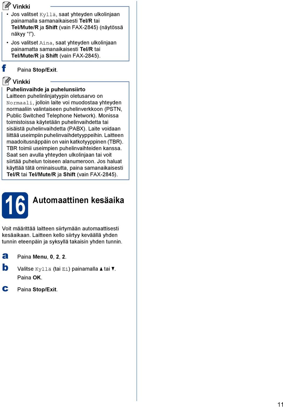 f Puhelinvaihde ja puhelunsiirto Laitteen puhelinlinjatyypin oletusarvo on Normaali, jolloin laite voi muodostaa yhteyden normaaliin valintaiseen puhelinverkkoon (PSTN, Puli Swithed Telephone