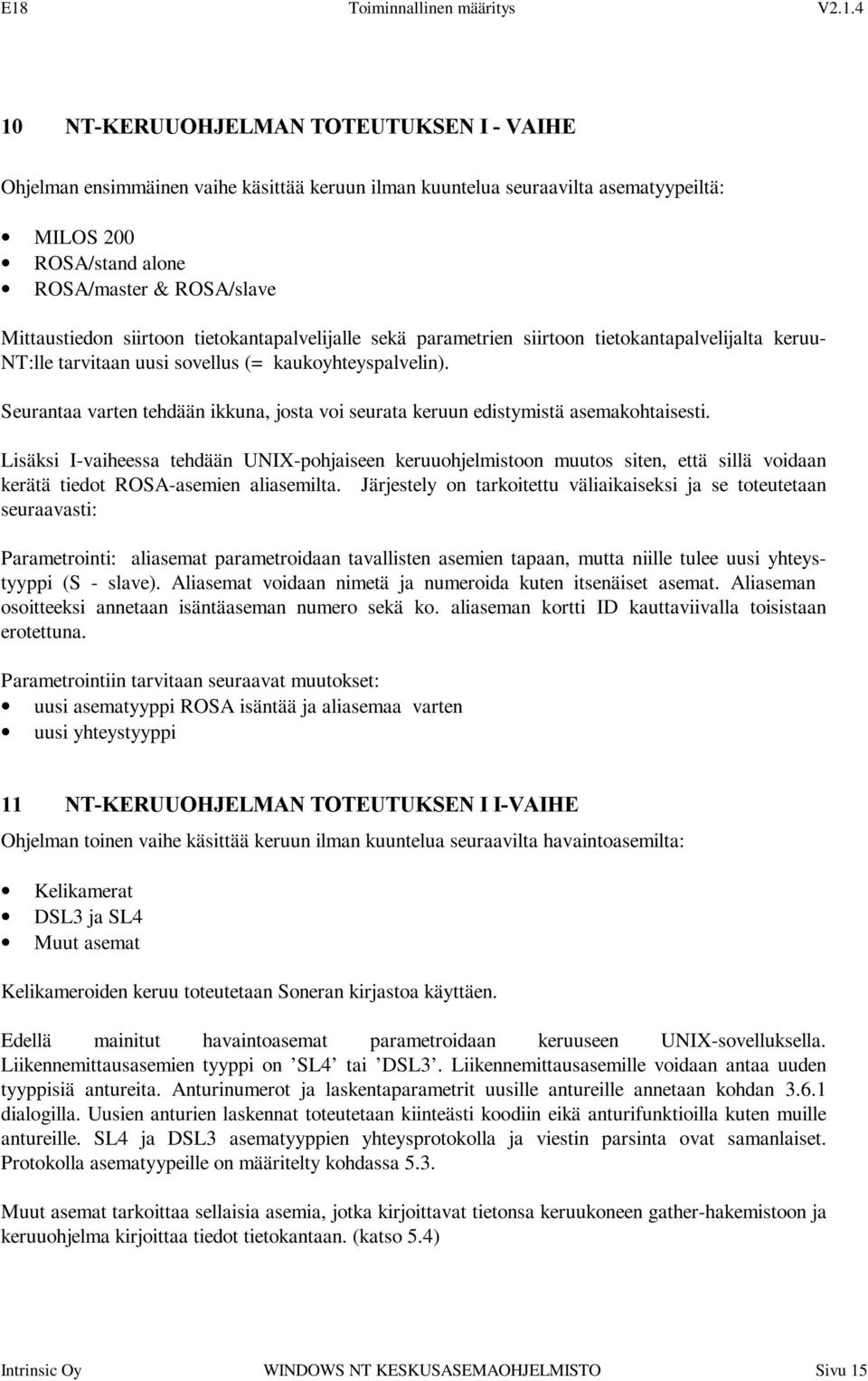 parametrien siirtoon tietokantapalvelijalta keruu- NT:lle tarvitaan uusi sovellus (= kaukoyhteyspalvelin). Seurantaa varten tehdään ikkuna, josta voi seurata keruun edistymistä asemakohtaisesti.