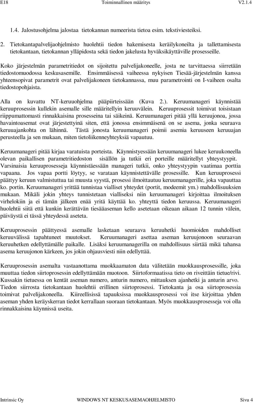 Koko järjestelmän parametritiedot on sijoitettu palvelijakoneelle, josta ne tarvittaessa siirretään tiedostomuodossa keskusasemille.