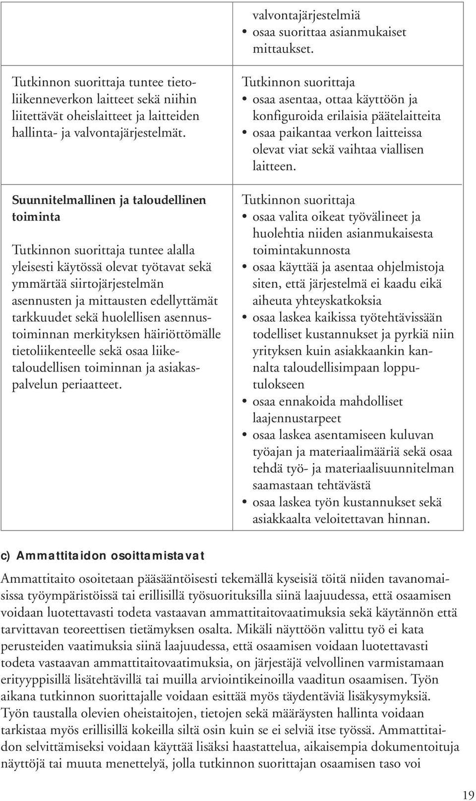 asennustoiminnan merkityksen häiriöttömälle tietoliikenteelle sekä osaa liiketaloudellisen toiminnan ja asiakaspalvelun periaatteet.