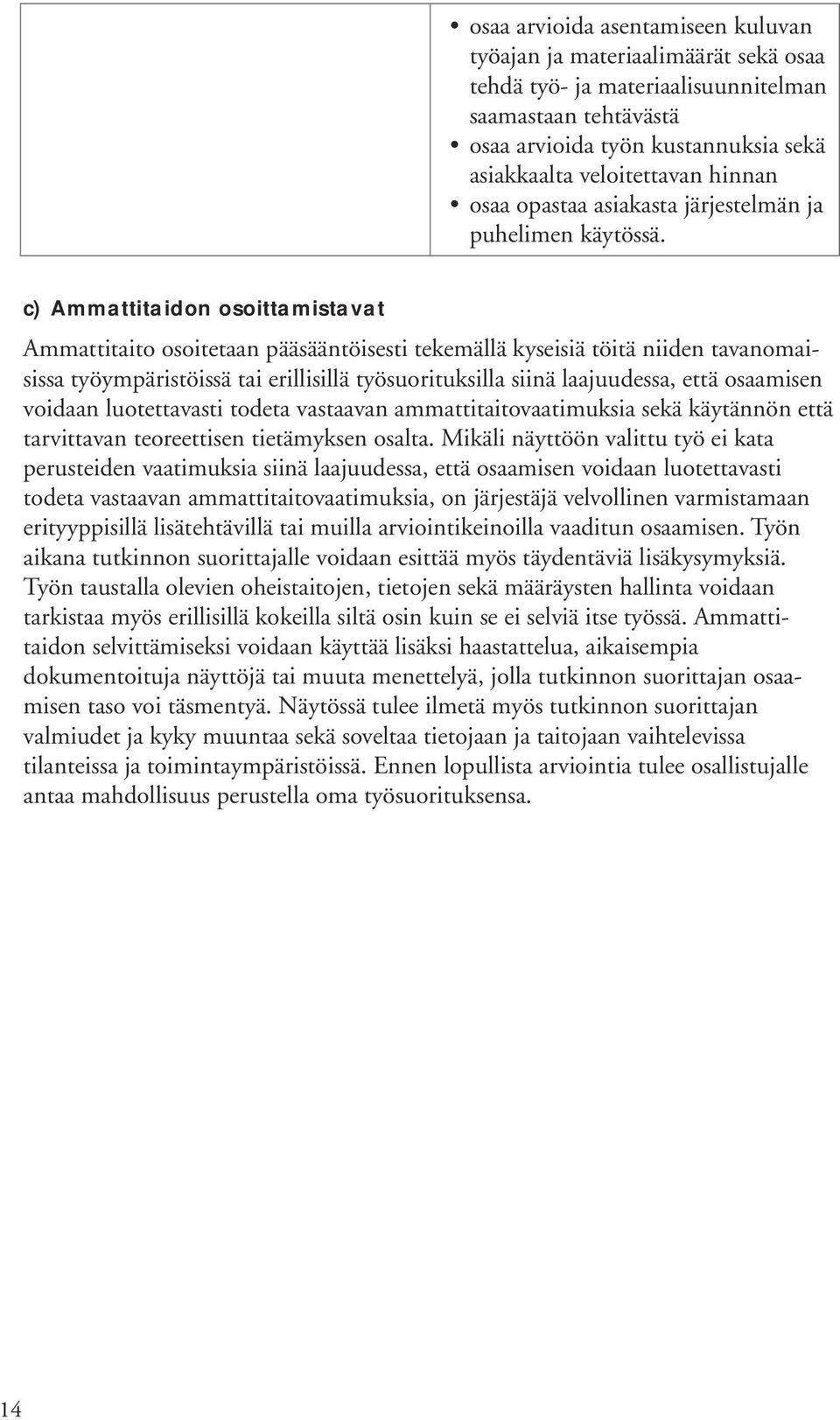 c) Ammattitaidon osoittamistavat Ammattitaito osoitetaan pääsääntöisesti tekemällä kyseisiä töitä niiden tavanomaisissa työympäristöissä tai erillisillä työsuorituksilla siinä laajuudessa, että