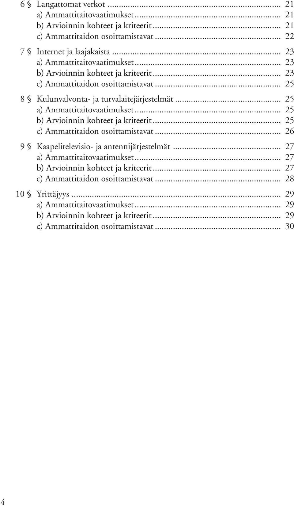 .. 25 a) Ammattitaitovaatimukset... 25 b) Arvioinnin kohteet ja kriteerit... 25 c) Ammattitaidon osoittamistavat... 26 9 Kaapelitelevisio- ja antennijärjestelmät.