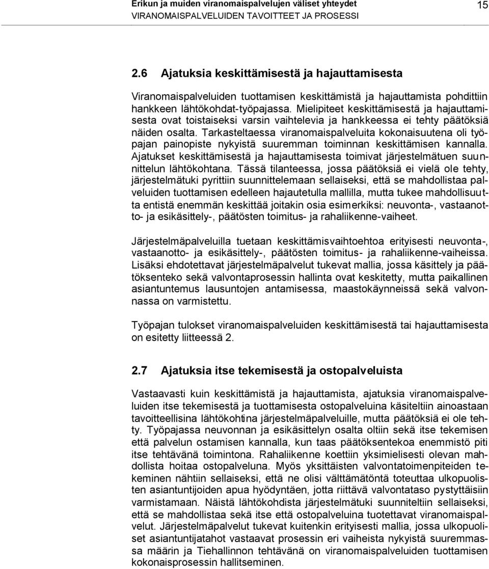 Mielipiteet keskittämisestä ja hajauttamisesta ovat toistaiseksi varsin vaihtelevia ja hankkeessa ei tehty päätöksiä näiden osalta.