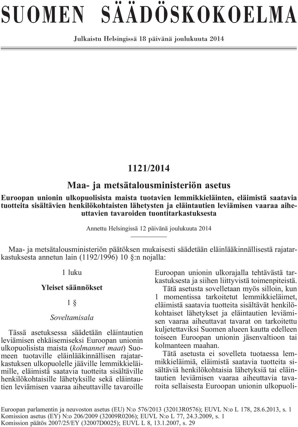 metsätalousministeriön päätöksen mukaisesti säädetään eläinlääkinnällisestä rajatarkastuksesta annetun lain (1192/1996) 10 :n nojalla: 1 luku Yleiset säännökset 1 Soveltamisala Tässä asetuksessa