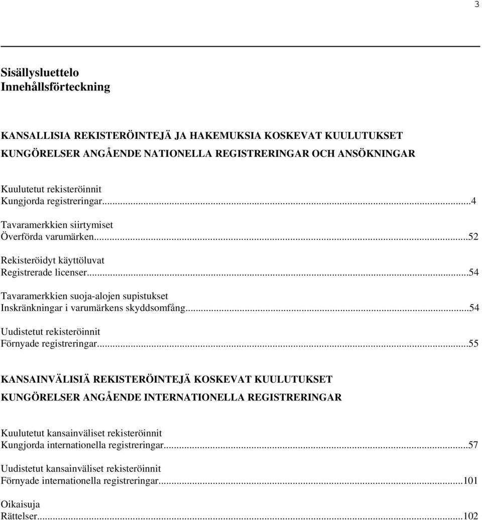 ..54 Tavaramerkkien suoja-alojen supistukset Inskränkningar i varumärkens skyddsomfång...54 Uudistetut rekisteröinnit Förnyade registreringar.